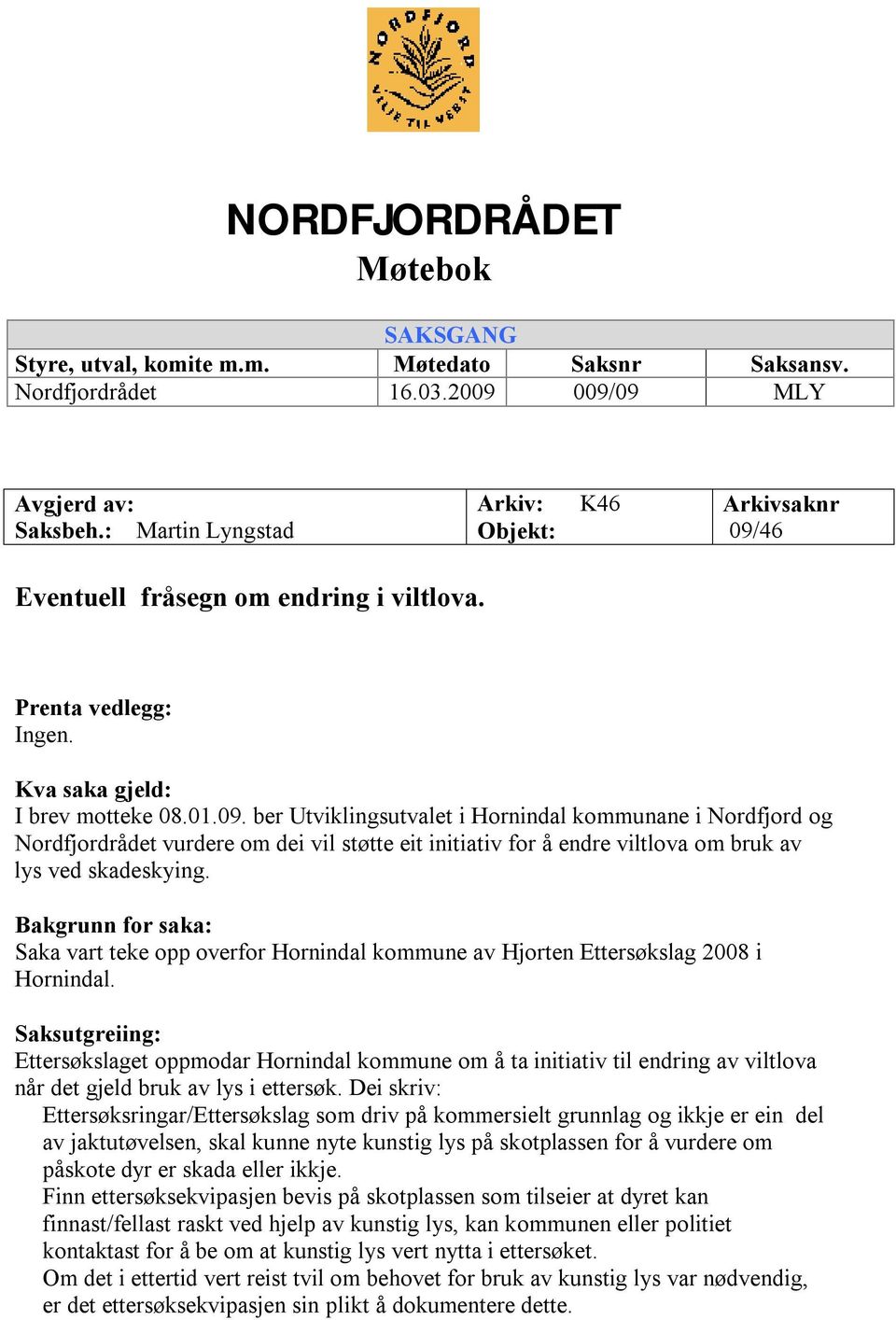 46 Eventuell fråsegn om endring i viltlova. Prenta vedlegg: Ingen. Kva saka gjeld: I brev motteke 08.01.09.