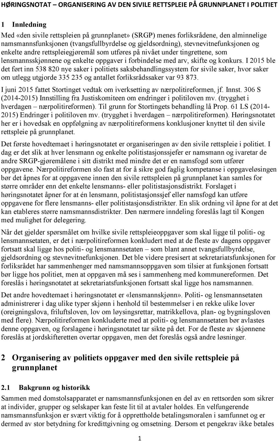 arv, skifte og konkurs. I 2015 ble det ført inn 538 820 nye saker i politiets saksbehandlingssystem for sivile saker, hvor saker om utlegg utgjorde 335 235 og antallet forliksrådssaker var 93 873.