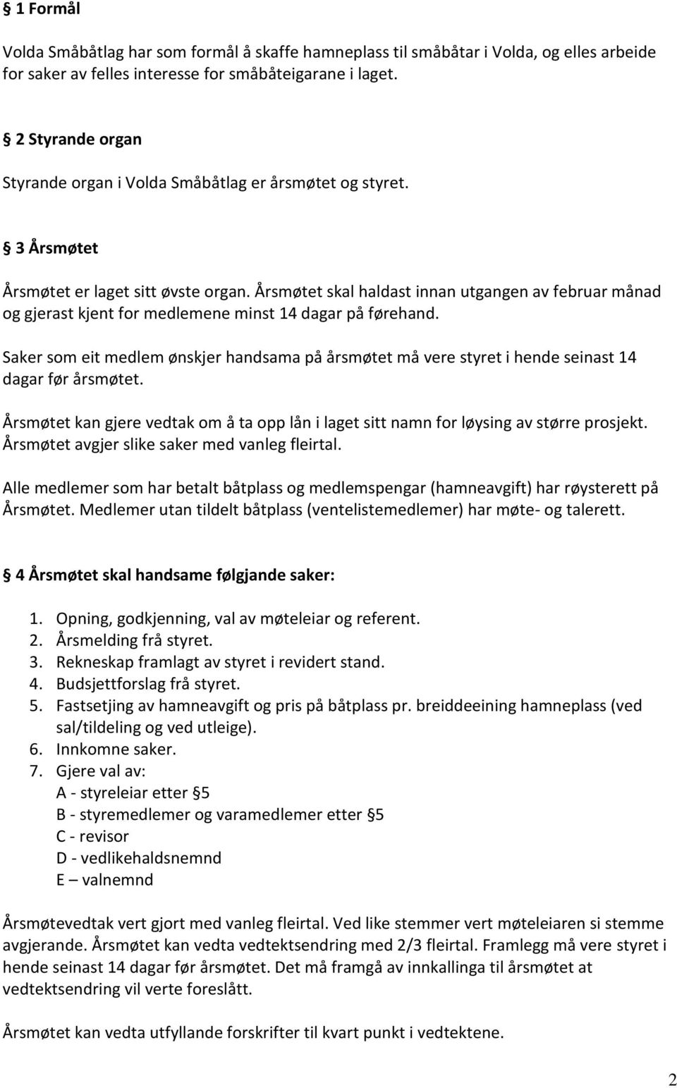 Årsmøtet skal haldast innan utgangen av februar månad og gjerast kjent for medlemene minst 14 dagar på førehand.