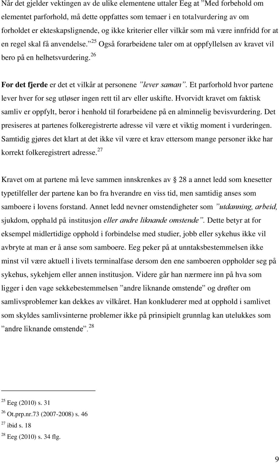 26 For det fjerde er det et vilkår at personene lever saman. Et parforhold hvor partene lever hver for seg utløser ingen rett til arv eller uskifte.