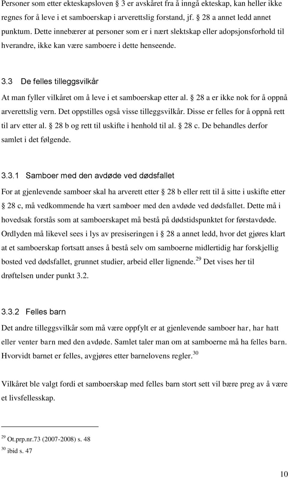 3 De felles tilleggsvilkår At man fyller vilkåret om å leve i et samboerskap etter al. 28 a er ikke nok for å oppnå arverettslig vern. Det oppstilles også visse tilleggsvilkår.