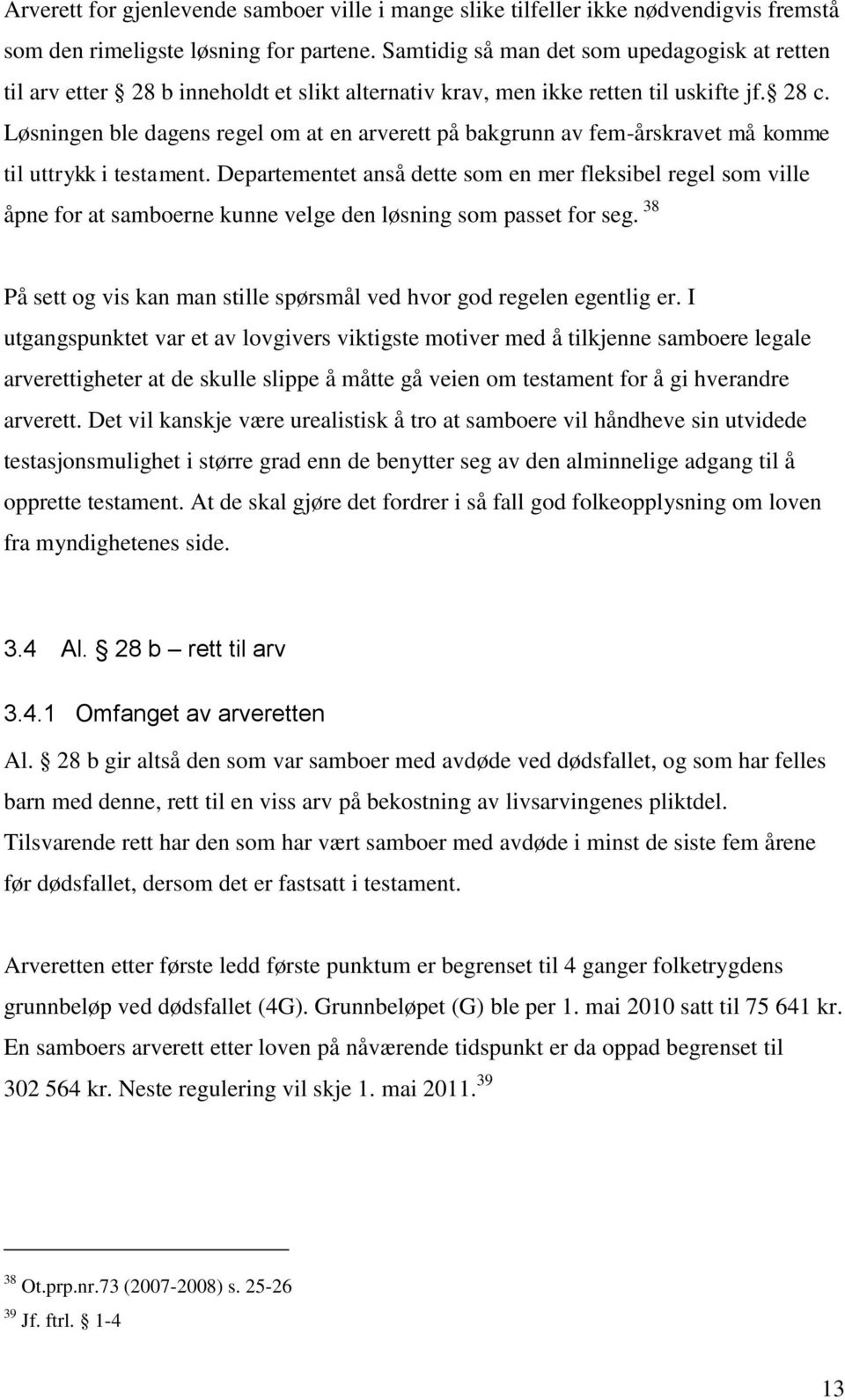 Løsningen ble dagens regel om at en arverett på bakgrunn av fem-årskravet må komme til uttrykk i testament.