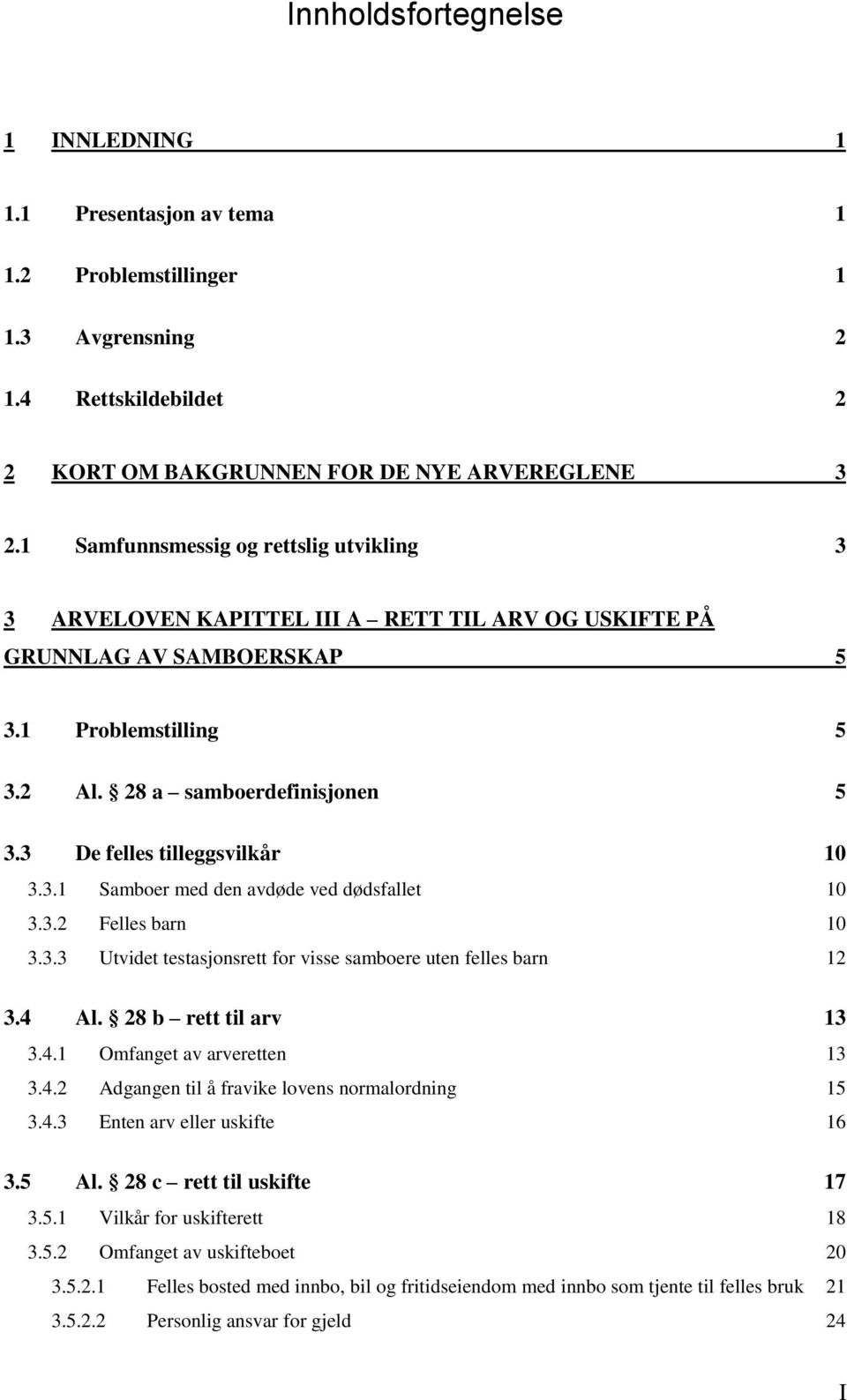 3 De felles tilleggsvilkår 10 3.3.1 Samboer med den avdøde ved dødsfallet 10 3.3.2 Felles barn 10 3.3.3 Utvidet testasjonsrett for visse samboere uten felles barn 12 3.4 Al. 28 b rett til arv 13 3.4.1 Omfanget av arveretten 13 3.