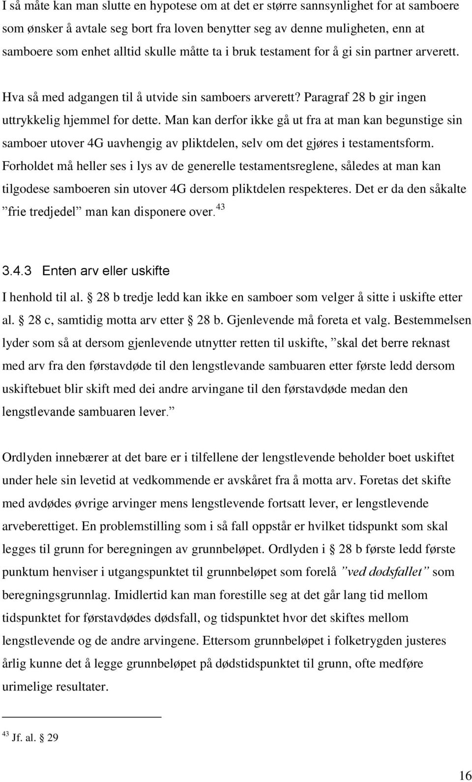 Man kan derfor ikke gå ut fra at man kan begunstige sin samboer utover 4G uavhengig av pliktdelen, selv om det gjøres i testamentsform.