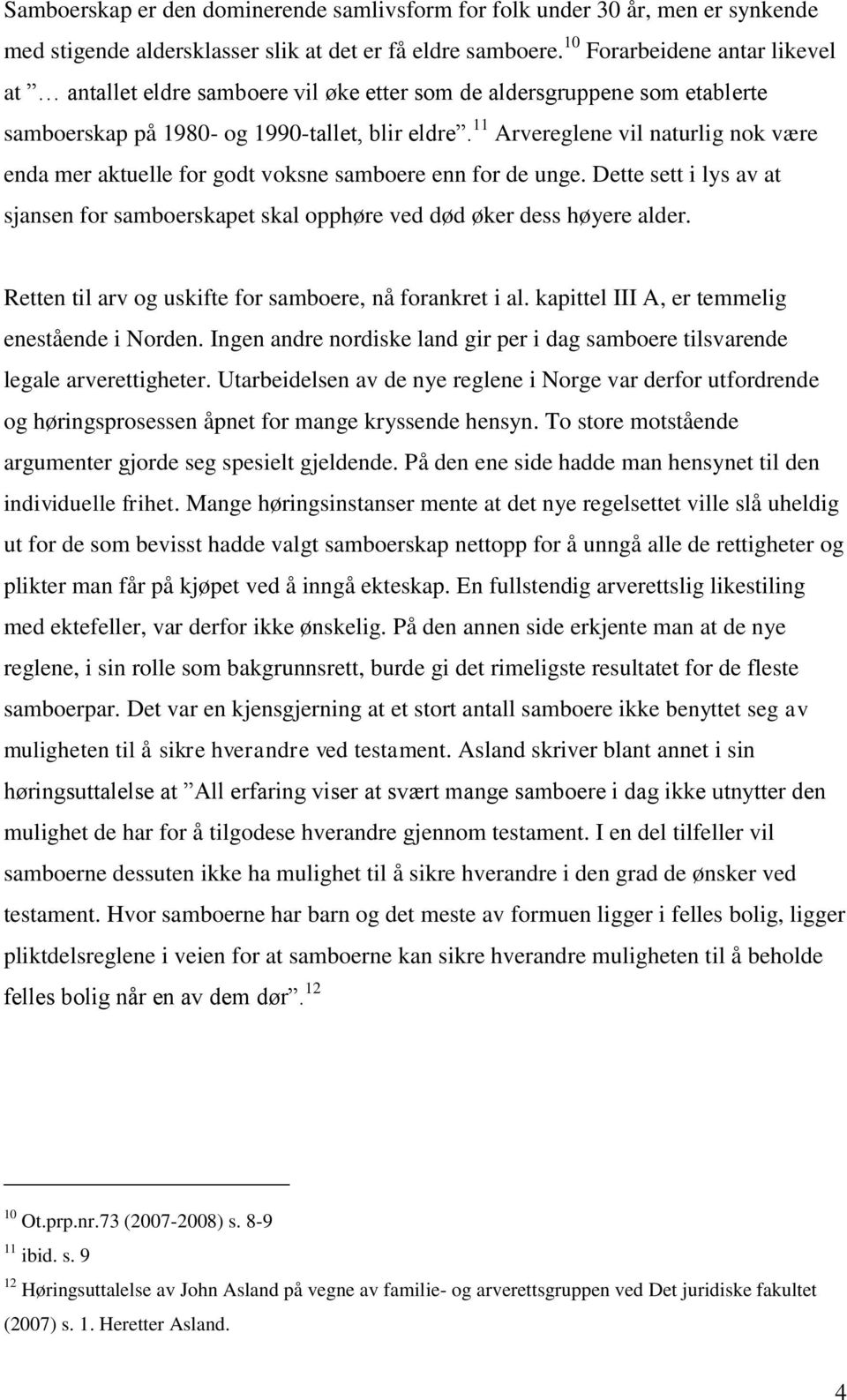 11 Arvereglene vil naturlig nok være enda mer aktuelle for godt voksne samboere enn for de unge. Dette sett i lys av at sjansen for samboerskapet skal opphøre ved død øker dess høyere alder.