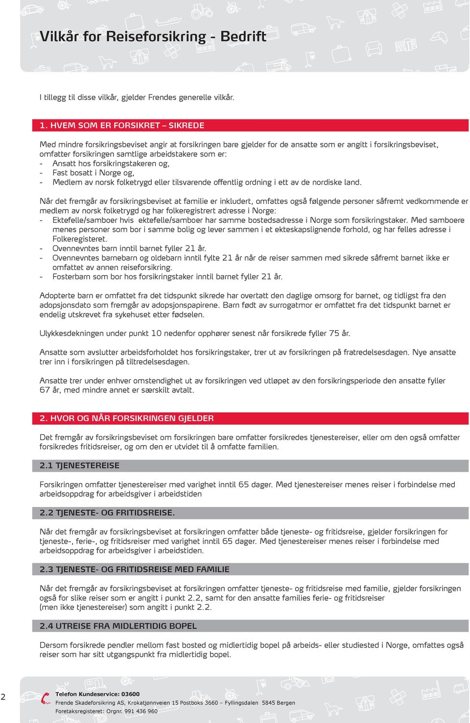 - Ansatt hos forsikringstakeren og, - Fast bosatt i Norge og, - Medlem av norsk folketrygd eller tilsvarende offentlig ordning i ett av de nordiske land.