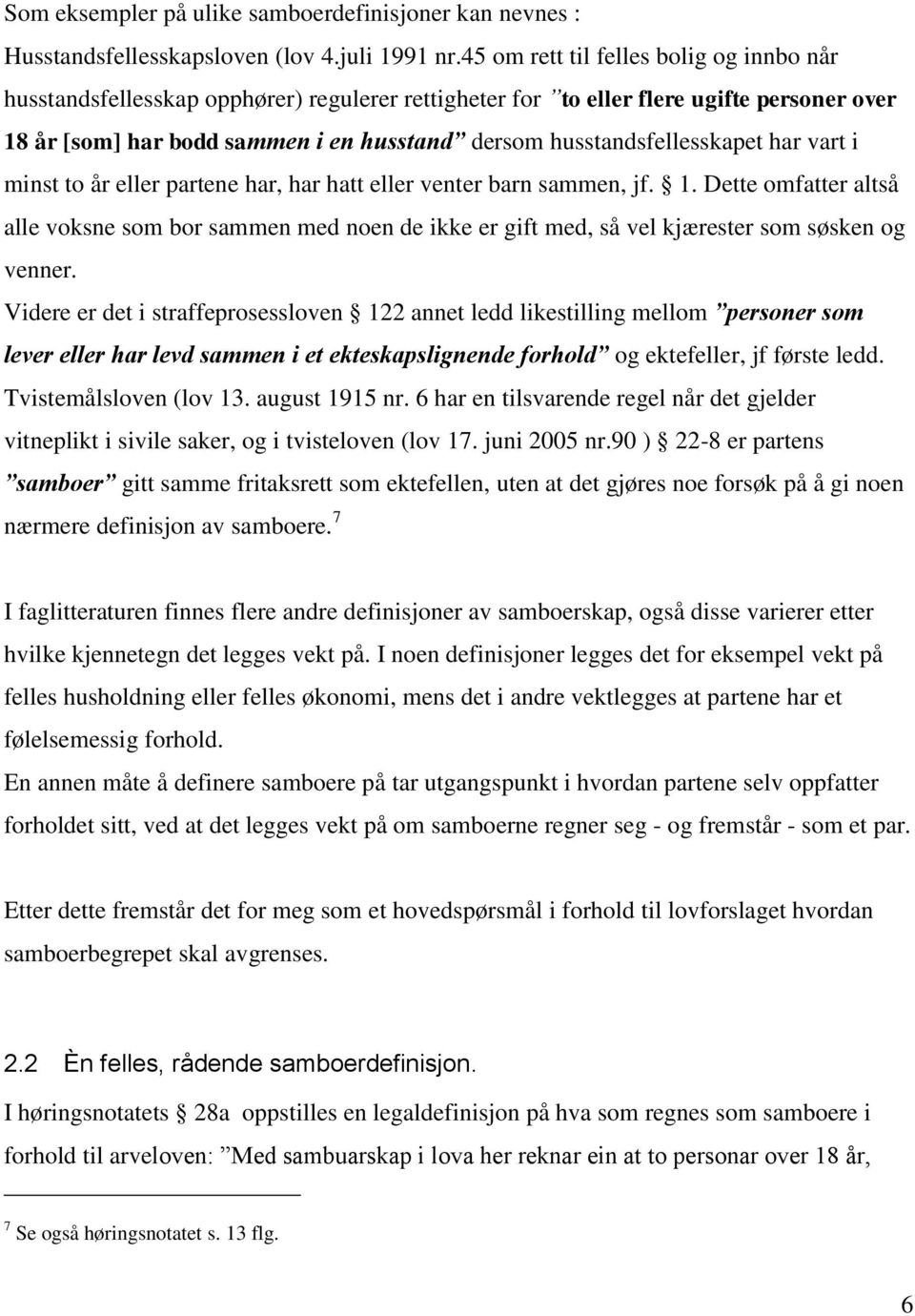 husstandsfellesskapet har vart i minst to år eller partene har, har hatt eller venter barn sammen, jf. 1.