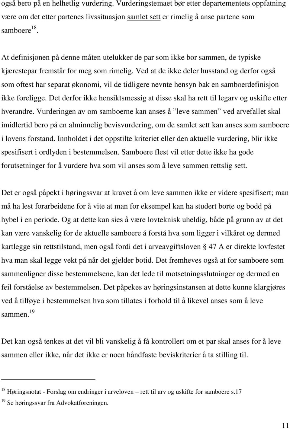 Ved at de ikke deler husstand og derfor også som oftest har separat økonomi, vil de tidligere nevnte hensyn bak en samboerdefinisjon ikke foreligge.