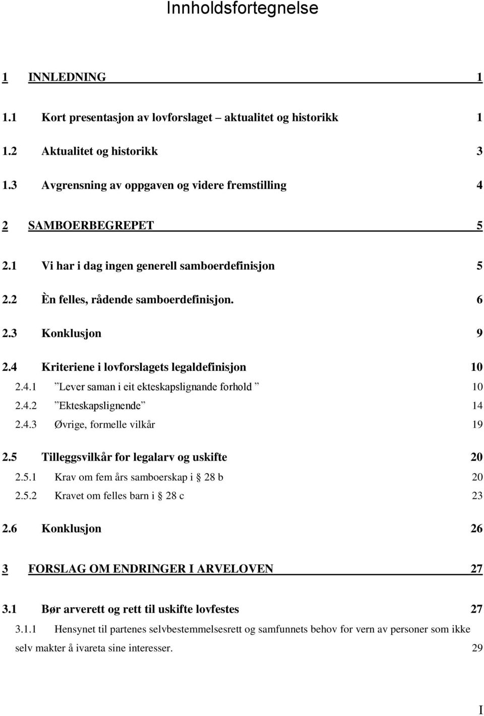 4 Kriteriene i lovforslagets legaldefinisjon 10 2.4.1 Lever saman i eit ekteskapslignande forhold 10 2.4.2 Ekteskapslignende 14 2.4.3 Øvrige, formelle vilkår 19 2.