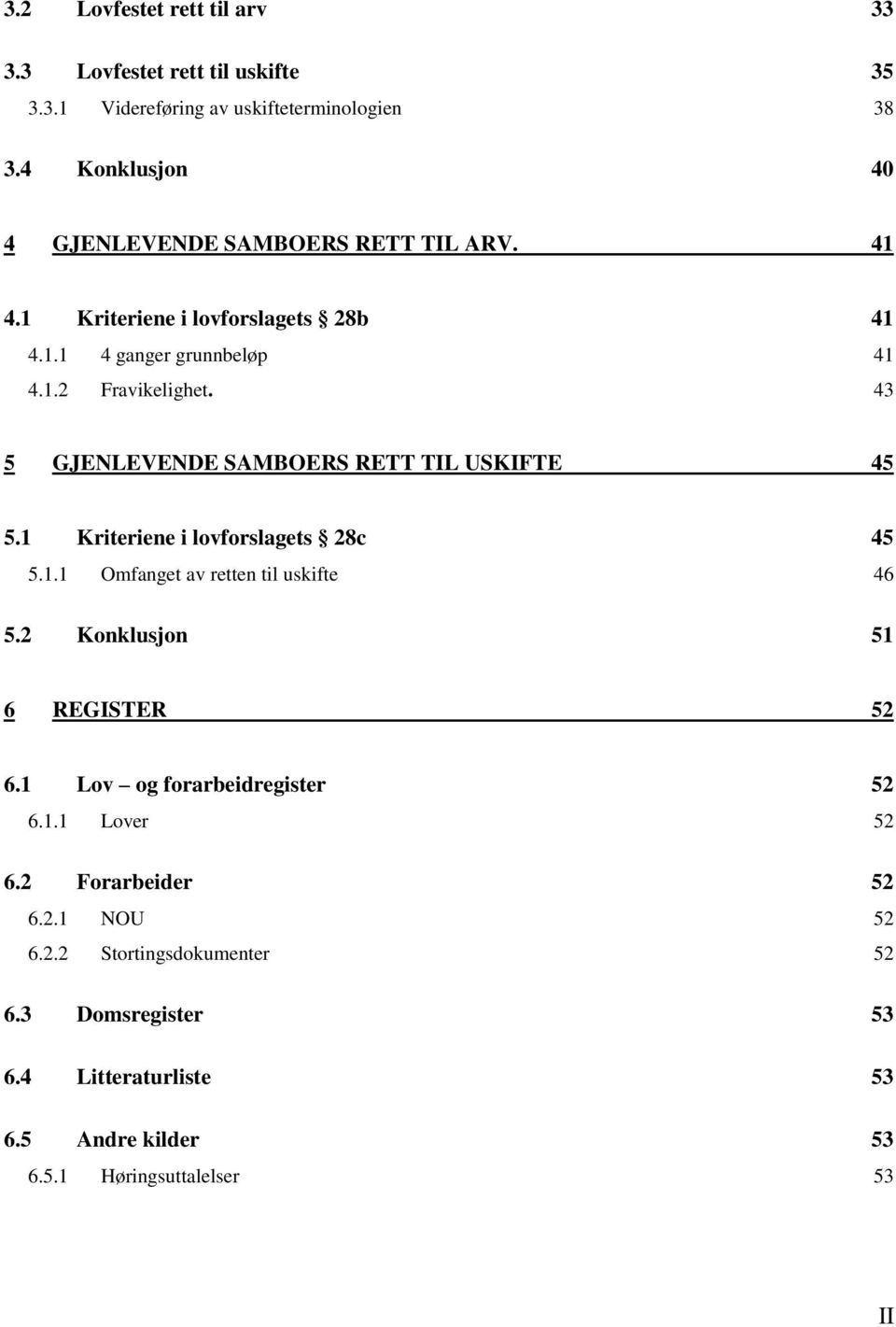 43 5 GJENLEVENDE SAMBOERS RETT TIL USKIFTE 45 5.1 Kriteriene i lovforslagets 28c 45 5.1.1 Omfanget av retten til uskifte 46 5.