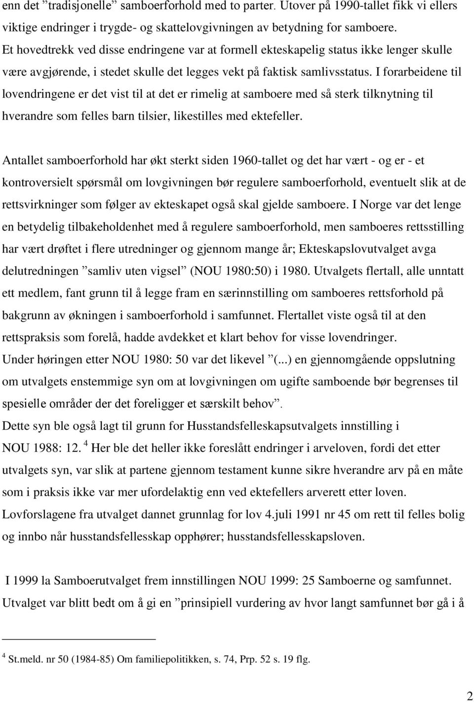 I forarbeidene til lovendringene er det vist til at det er rimelig at samboere med så sterk tilknytning til hverandre som felles barn tilsier, likestilles med ektefeller.