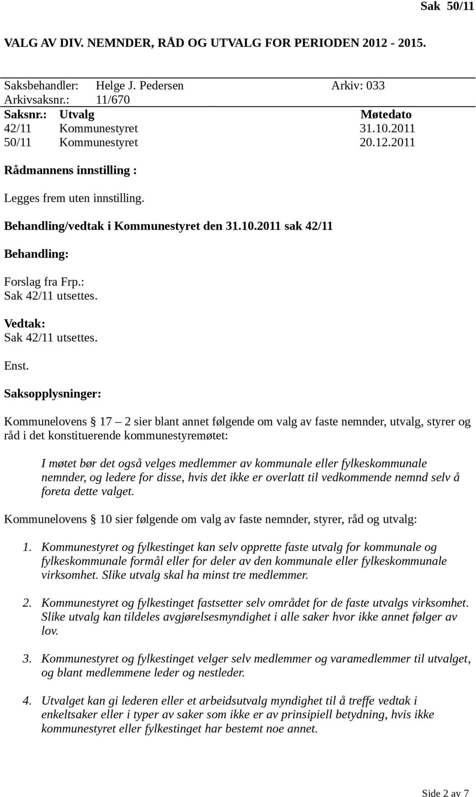 Kommunelovens 17 2 sier blant annet følgende om valg av faste nemnder, utvalg, styrer og råd i det konstituerende kommunestyremøtet: I møtet bør det også velges medlemmer av kommunale eller