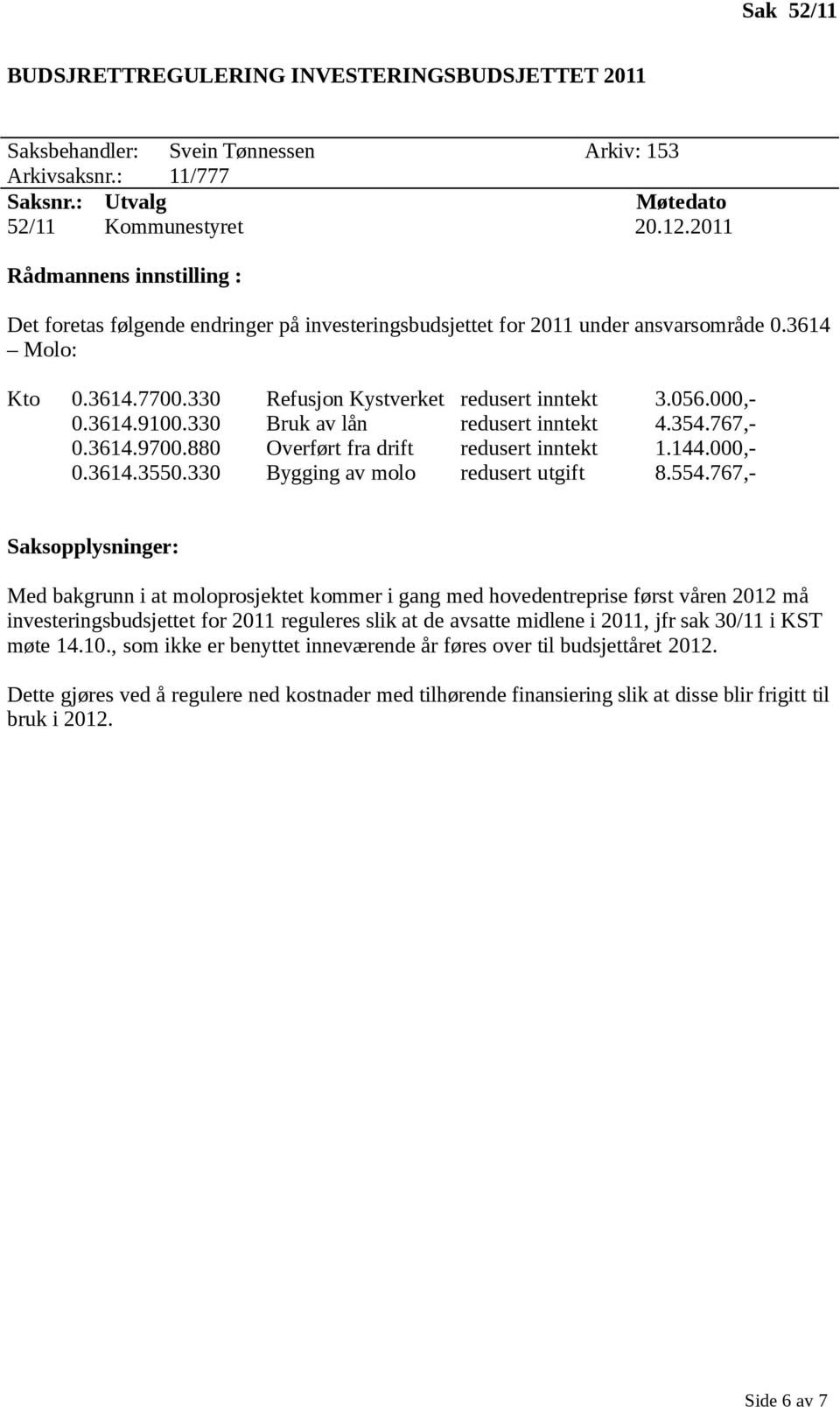 330 Bruk av lån redusert inntekt 4.354.767,- 0.3614.9700.880 Overført fra drift redusert inntekt 1.144.000,- 0.3614.3550.330 Bygging av molo redusert utgift 8.554.