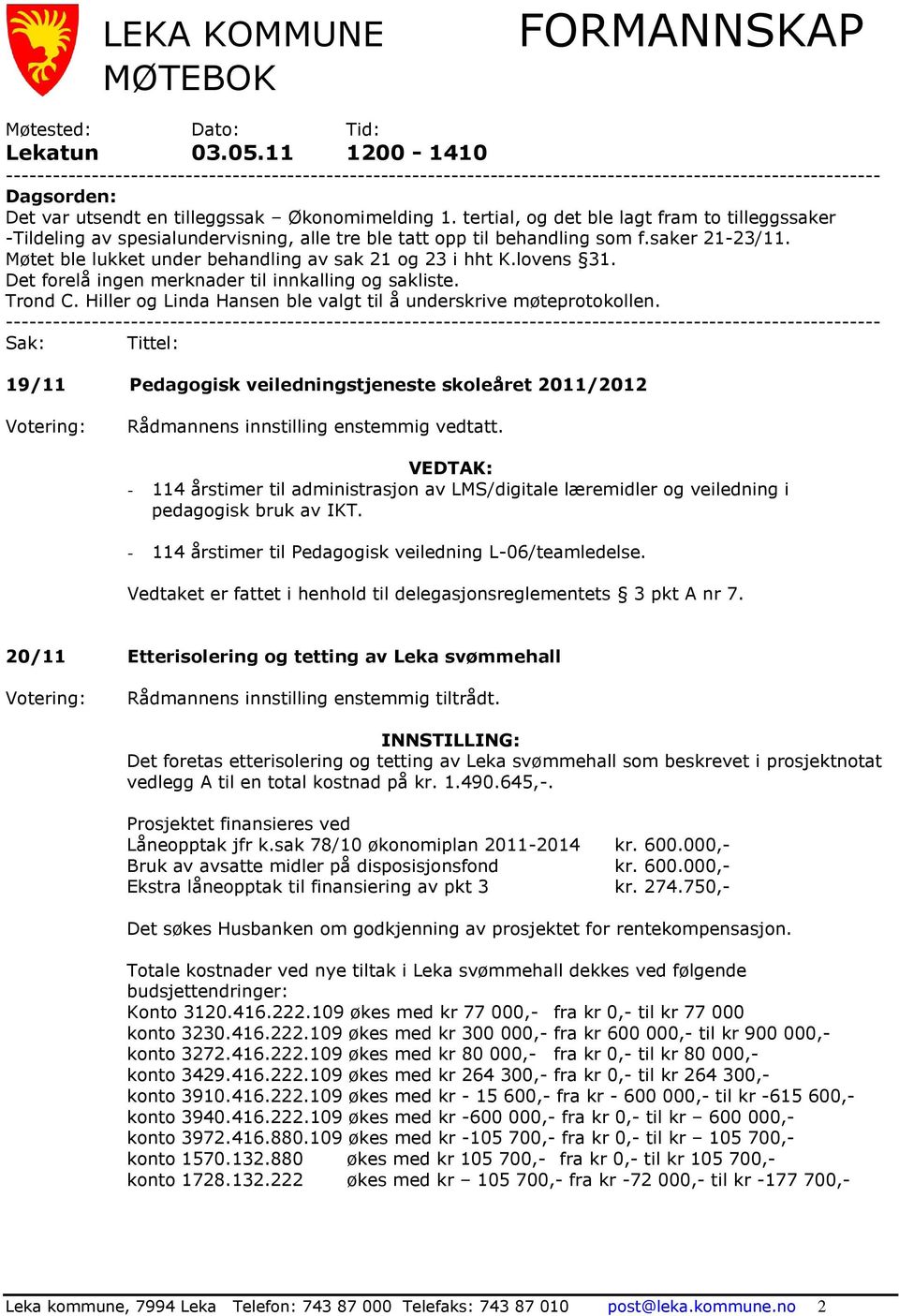 tertial, og det ble lagt fram to tilleggssaker -Tildeling av spesialundervisning, alle tre ble tatt opp til behandling som f.saker 21-23/11. Møtet ble lukket under behandling av sak 21 og 23 i hht K.