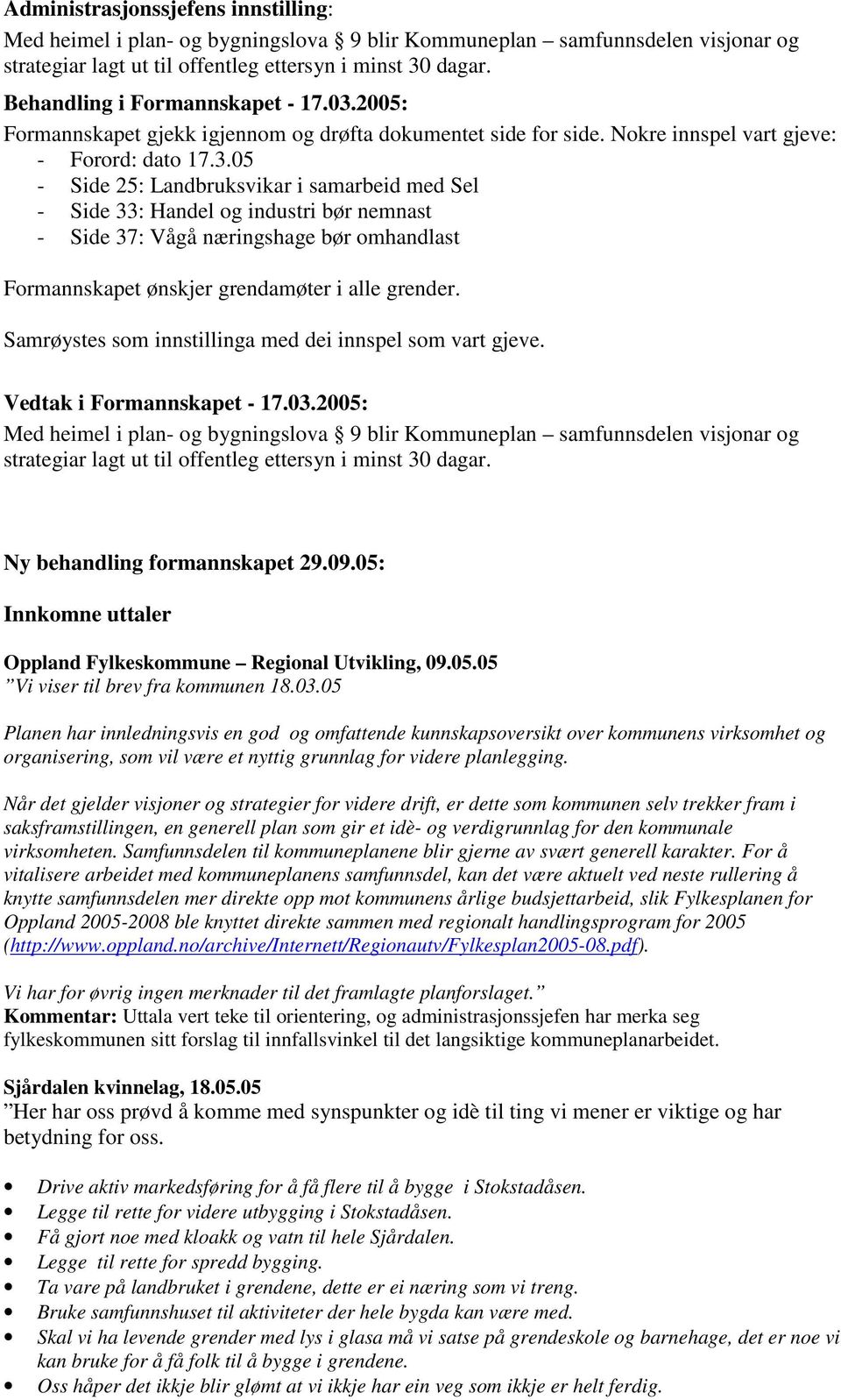 2005: Formannskapet gjekk igjennom og drøfta dokumentet side for side. Nokre innspel vart gjeve: - Forord: dato 17.3.