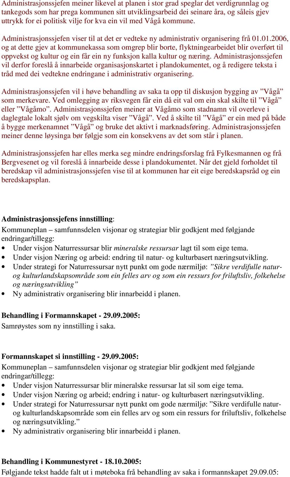 01.2006, og at dette gjev at kommunekassa som omgrep blir borte, flyktningearbeidet blir overført til oppvekst og kultur og ein får ein ny funksjon kalla kultur og næring.