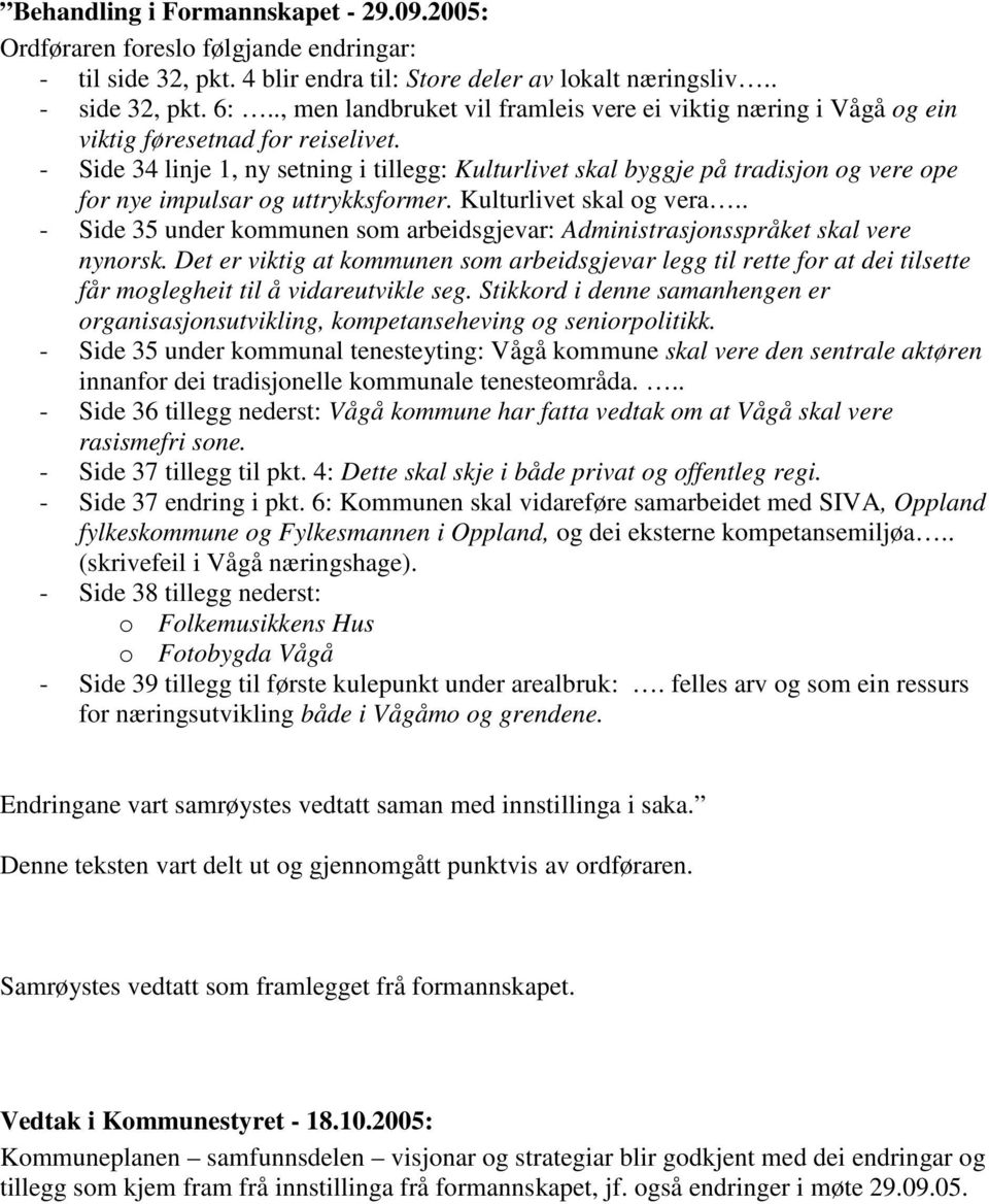 - Side 34 linje 1, ny setning i tillegg: Kulturlivet skal byggje på tradisjon og vere ope for nye impulsar og uttrykksformer. Kulturlivet skal og vera.