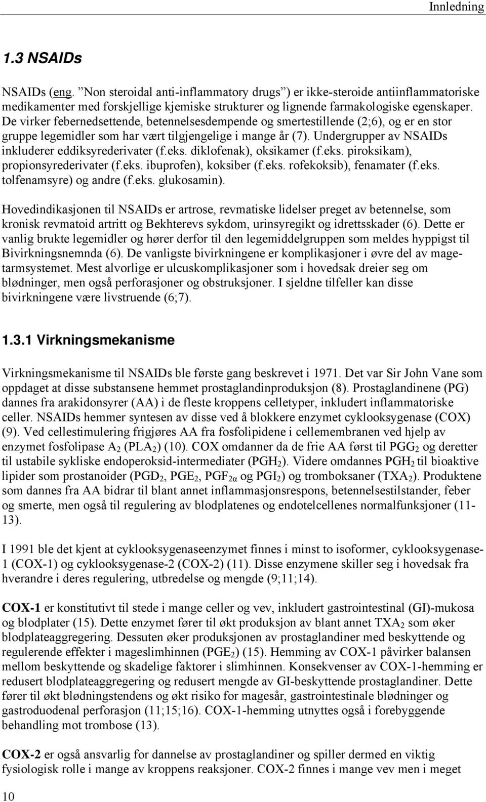 Undergrupper av NSAIDs inkluderer eddiksyrederivater (f.eks. diklofenak), oksikamer (f.eks. piroksikam), propionsyrederivater (f.eks. ibuprofen), koksiber (f.eks. rofekoksib), fenamater (f.eks. tolfenamsyre) og andre (f.