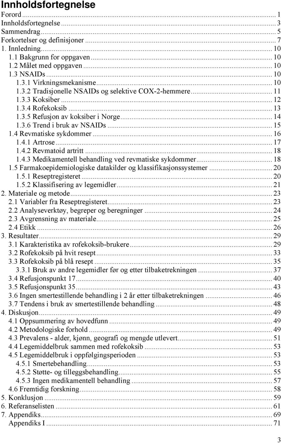 .. 15 1.4 Revmatiske sykdommer... 16 1.4.1 Artrose... 17 1.4.2 Revmatoid artritt... 18 1.4.3 Medikamentell behandling ved revmatiske sykdommer... 18 1.5 Farmakoepidemiologiske datakilder og klassifikasjonssystemer.