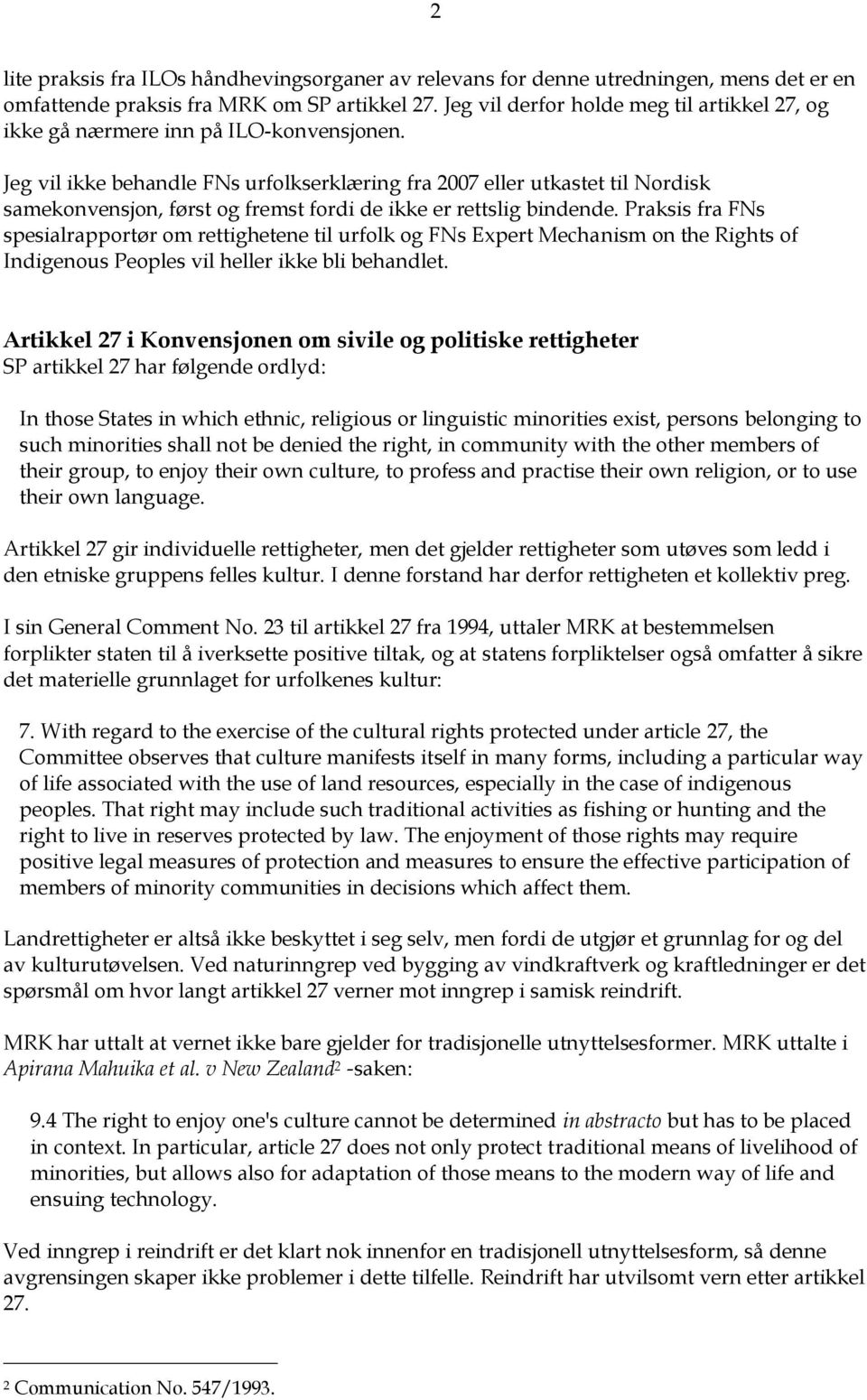 Jeg vil ikke behandle FNs urfolkserklæring fra 2007 eller utkastet til Nordisk samekonvensjon, først og fremst fordi de ikke er rettslig bindende.