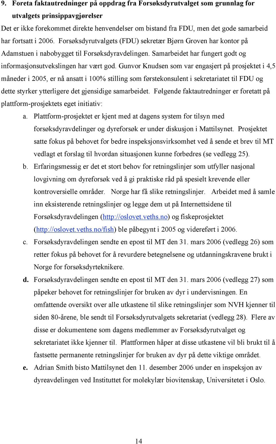 Gunvor Knudsen som var engasjert på prosjektet i 4,5 måneder i 2005, er nå ansatt i 100% stilling som førstekonsulent i sekretariatet til FDU og dette styrker ytterligere det gjensidige samarbeidet.