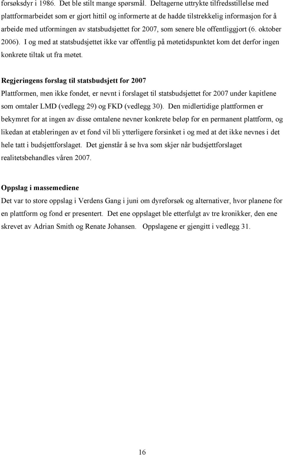 senere ble offentliggjort (6. oktober 2006). I og med at statsbudsjettet ikke var offentlig på møtetidspunktet kom det derfor ingen konkrete tiltak ut fra møtet.