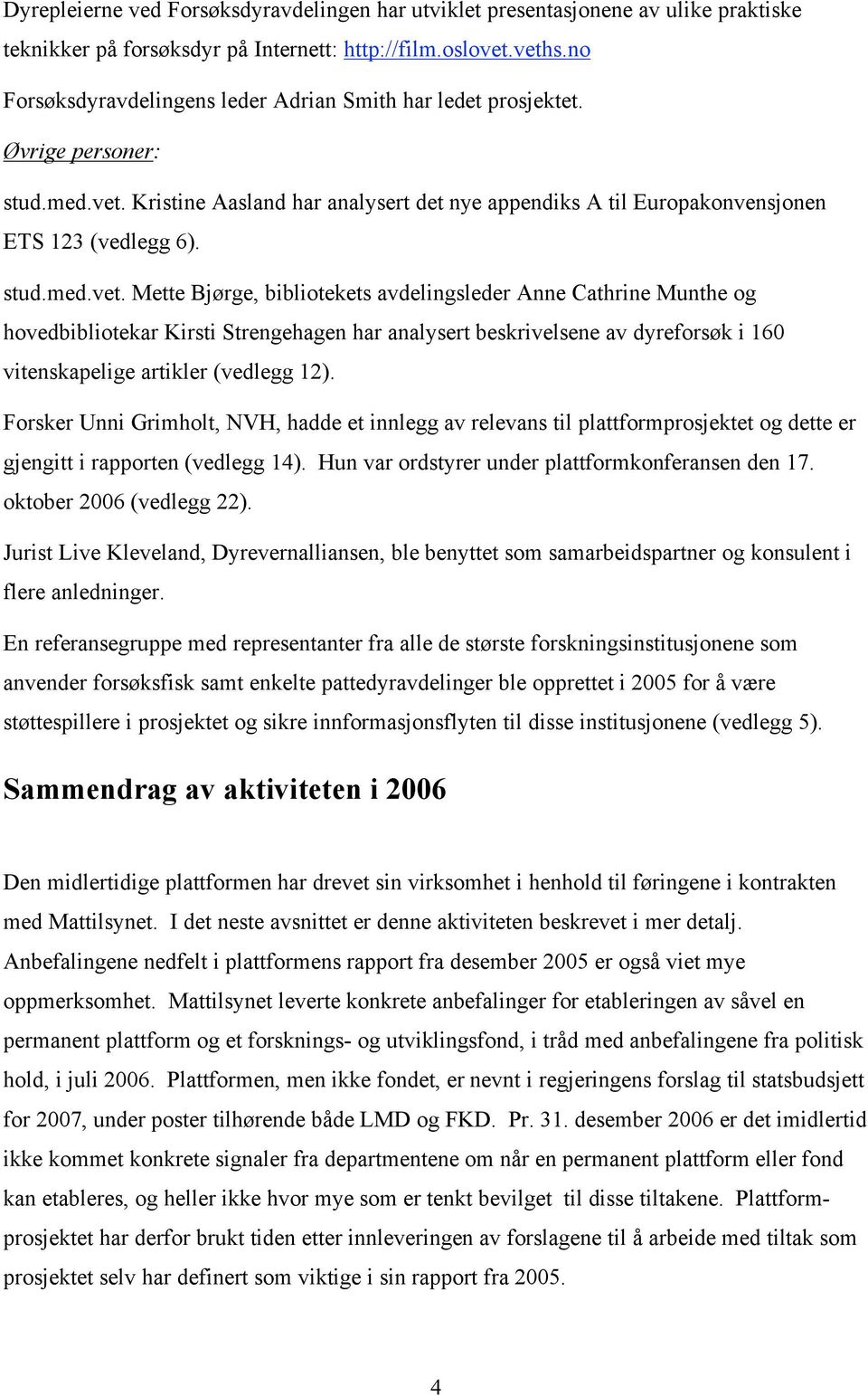 Kristine Aasland har analysert det nye appendiks A til Europakonvensjonen ETS 123 (vedlegg 6). stud.med.vet.