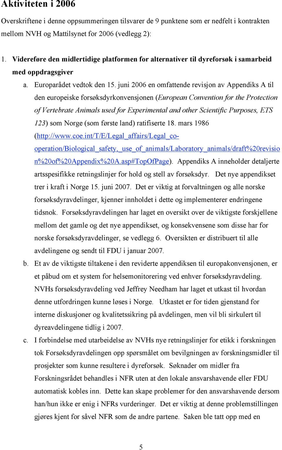 juni 2006 en omfattende revisjon av Appendiks A til den europeiske forsøksdyrkonvensjonen (European Convention for the Protection of Vertebrate Animals used for Experimental and other Scientific