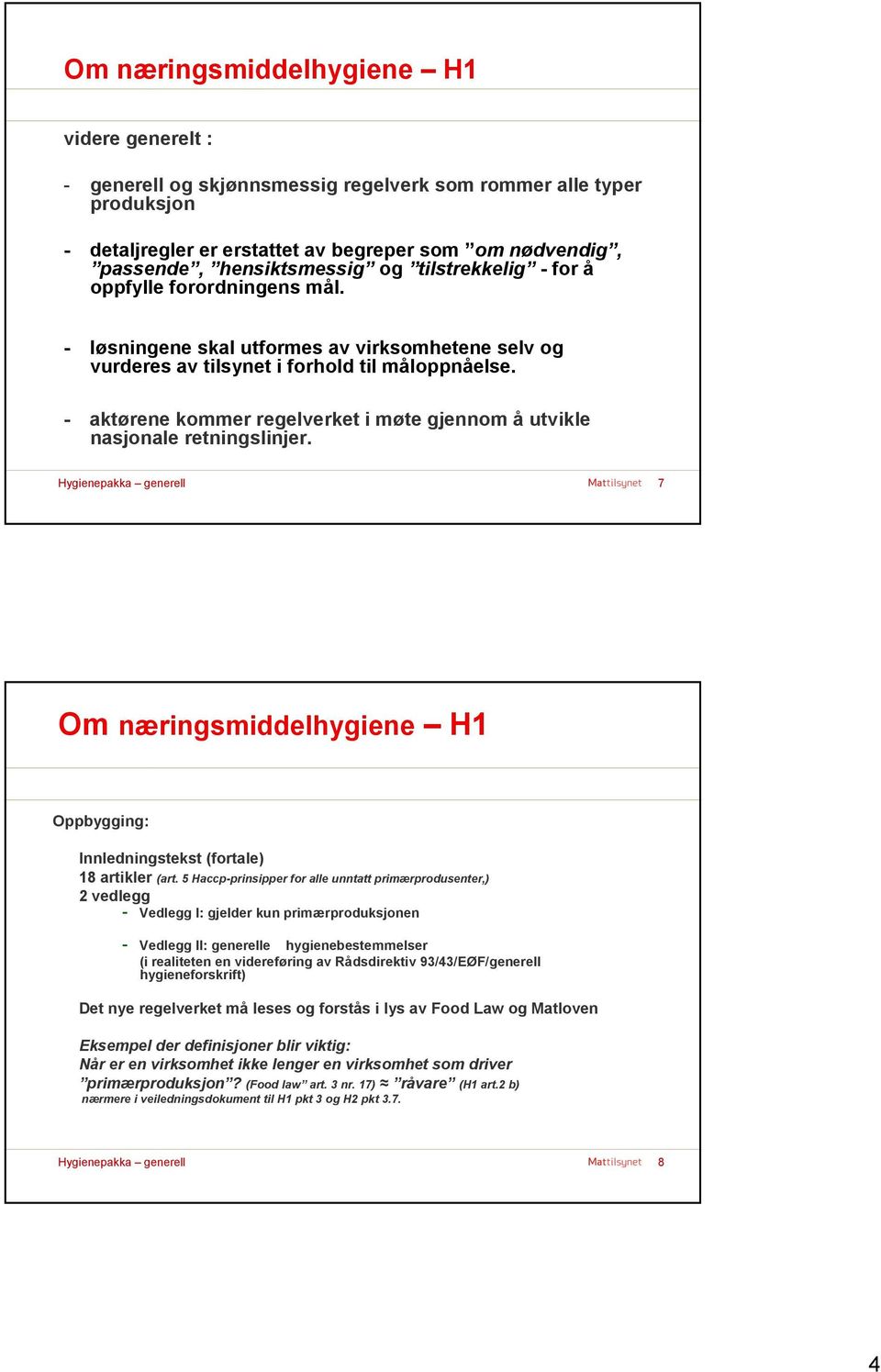 - aktørene kommer regelverket i møte gjennom å utvikle nasjonale retningslinjer. 7 Om næringsmiddelhygiene H1 Oppbygging: Innledningstekst (fortale) 18 artikler (art.