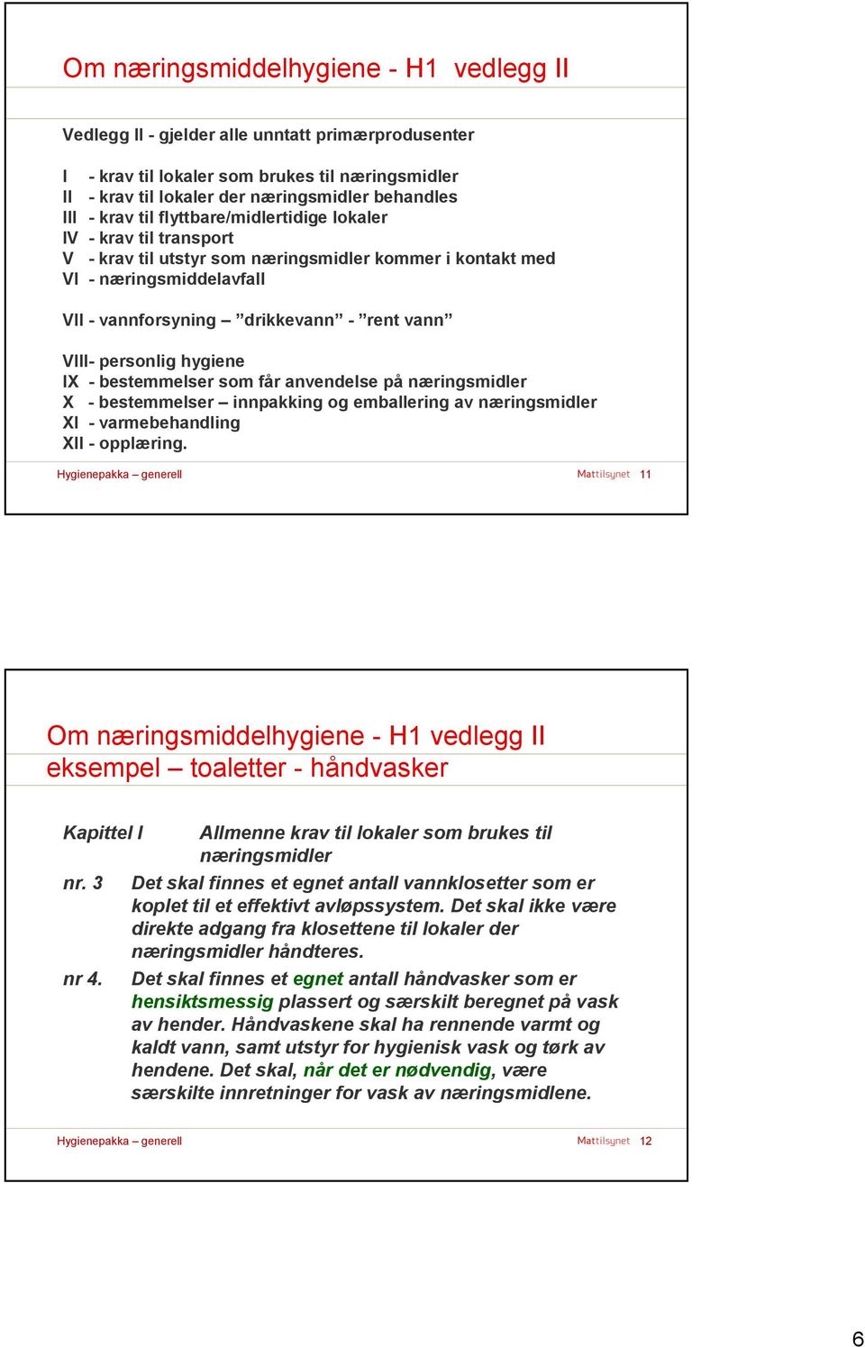 personlig hygiene IX - bestemmelser som får anvendelse på næringsmidler X - bestemmelser innpakking og emballering av næringsmidler XI - varmebehandling XII - opplæring.