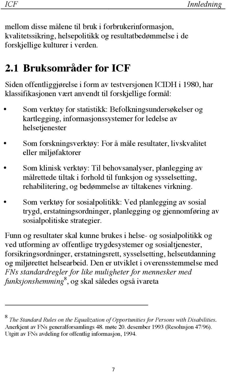 kartlegging, informasjonssystemer for ledelse av helsetjenester Som forskningsverktøy: For å måle resultater, livskvalitet eller miljøfaktorer Som klinisk verktøy: Til behovsanalyser, planlegging av