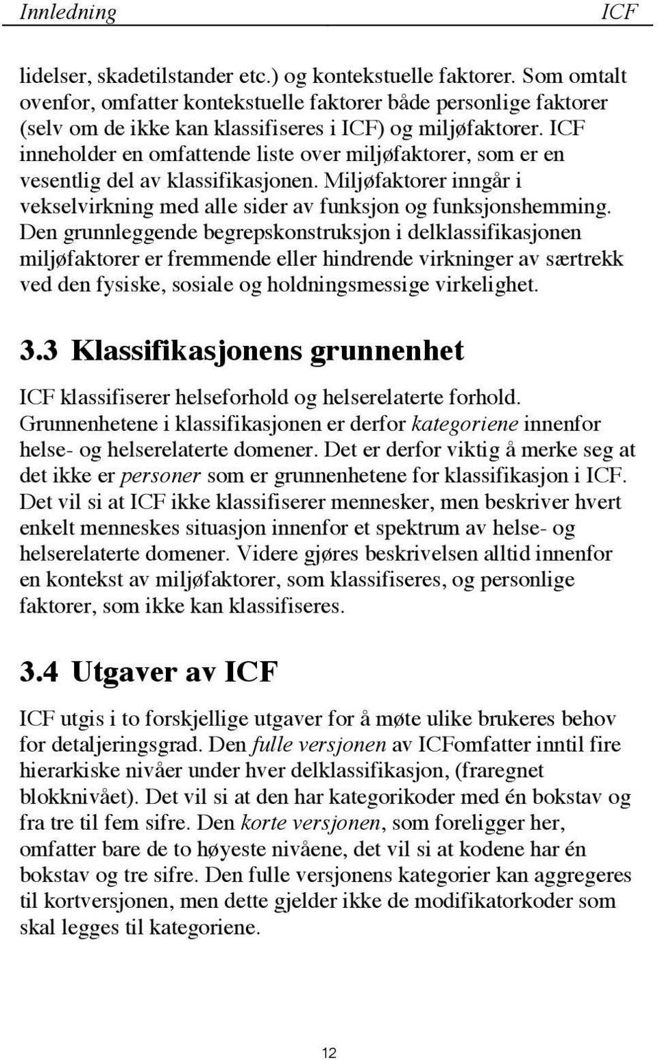 ICF inneholder en omfattende liste over miljøfaktorer, som er en vesentlig del av klassifikasjonen. Miljøfaktorer inngår i vekselvirkning med alle sider av funksjon og funksjonshemming.