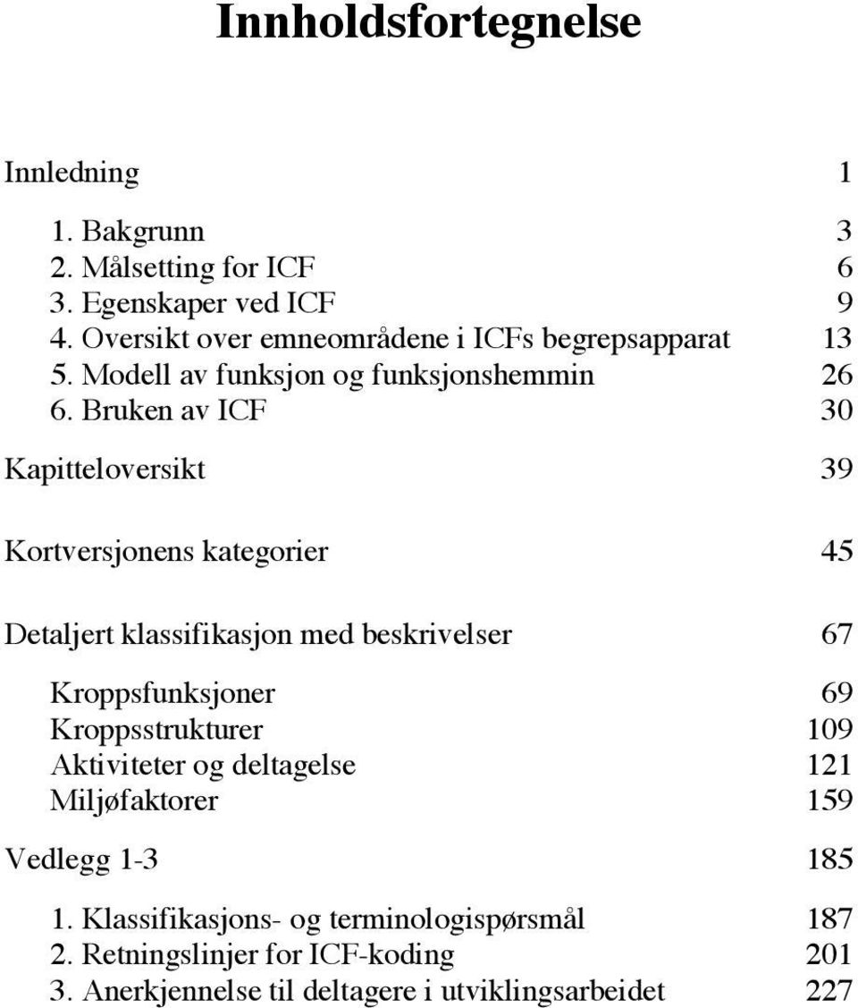 Bruken av ICF Kapitteloversikt 39 Kortversjonens kategorier 45 Detaljert klassifikasjon med beskrivelser 67 Kroppsfunksjoner