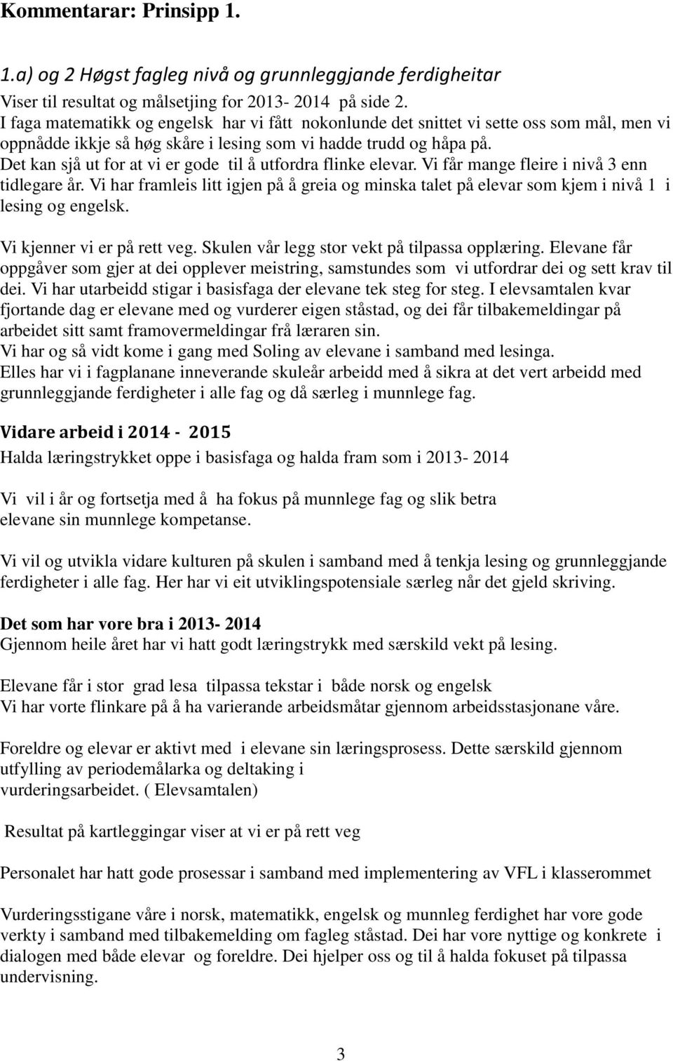 Det kan sjå ut for at vi er gode til å utfordra flinke elevar. Vi får mange fleire i nivå 3 enn tidlegare år.