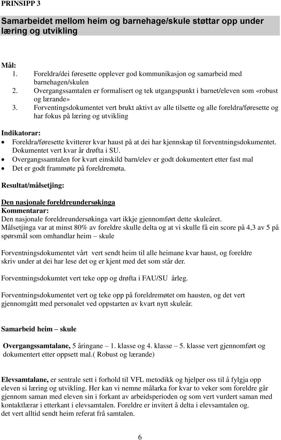 Forventingsdokumentet vert brukt aktivt av alle tilsette og alle foreldra/føresette og har fokus på læring og utvikling Indikatorar: Foreldra/føresette kvitterer kvar haust på at dei har kjennskap