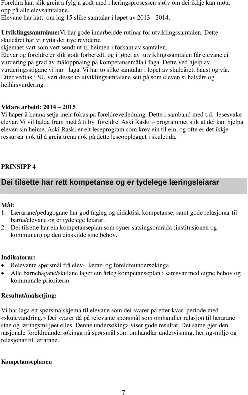 Elevar og foreldre er slik godt forberedt, og i løpet av utviklingssamtalen får elevane ei vurdering på grad av måloppnåing på kompetansemåla i faga. Dette ved hjelp av vurderingsstigane vi har laga.