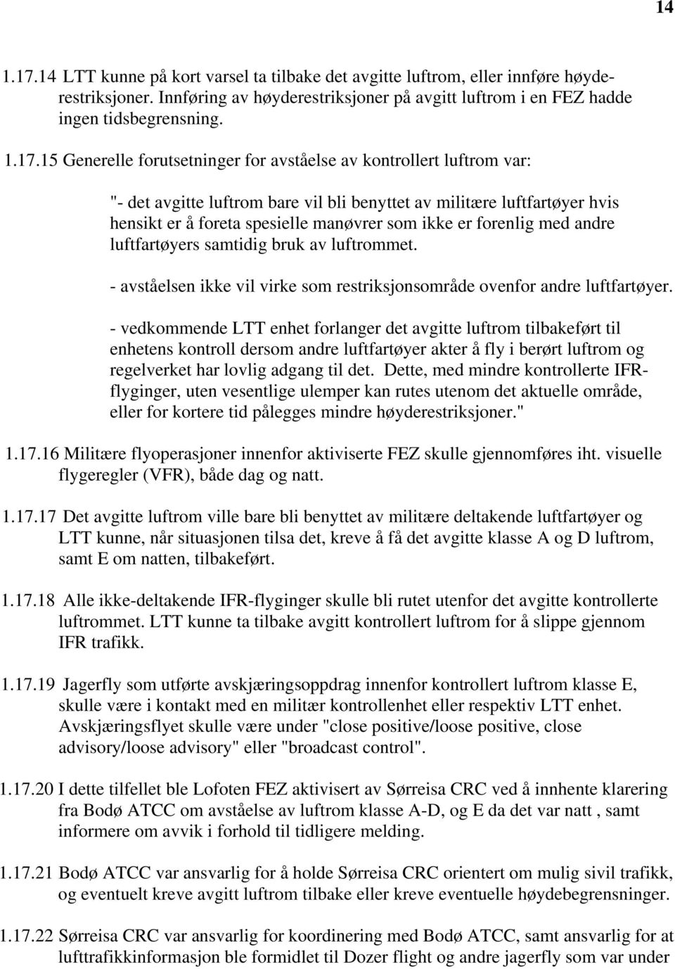 15 Generelle forutsetninger for avståelse av kontrollert luftrom var: "- det avgitte luftrom bare vil bli benyttet av militære luftfartøyer hvis hensikt er å foreta spesielle manøvrer som ikke er