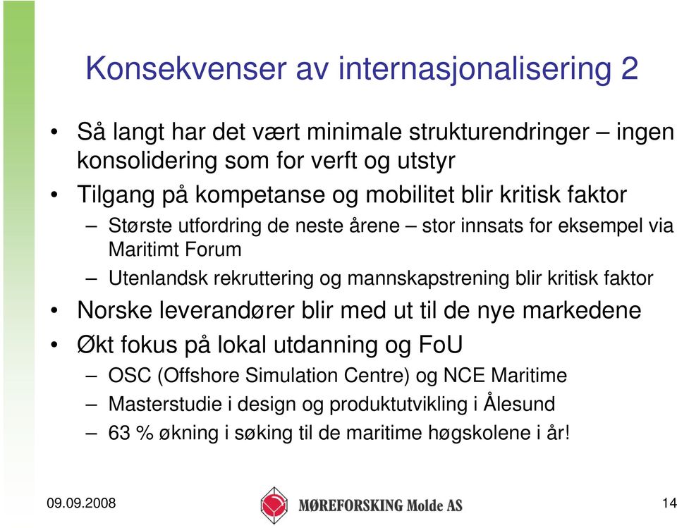 og mannskapstrening blir kritisk faktor Norske leverandører blir med ut til de nye markedene Økt fokus på lokal utdanning og FoU OSC (Offshore