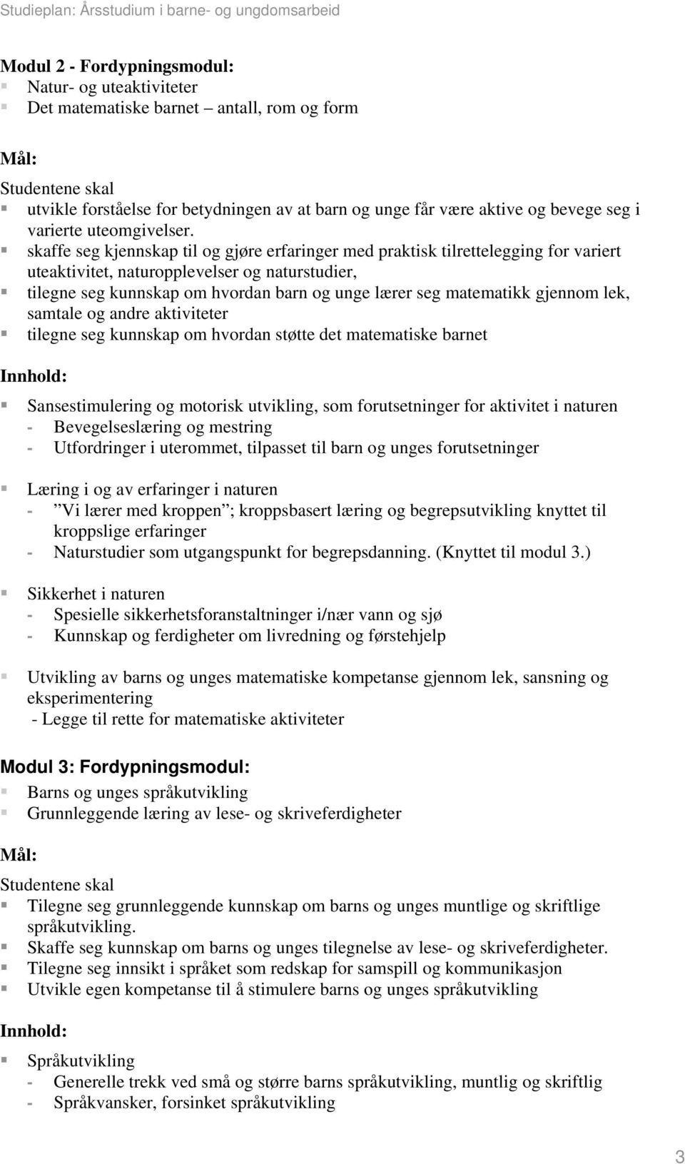 skaffe seg kjennskap til og gjøre erfaringer med praktisk tilrettelegging for variert uteaktivitet, naturopplevelser og naturstudier, tilegne seg kunnskap om hvordan barn og unge lærer seg matematikk