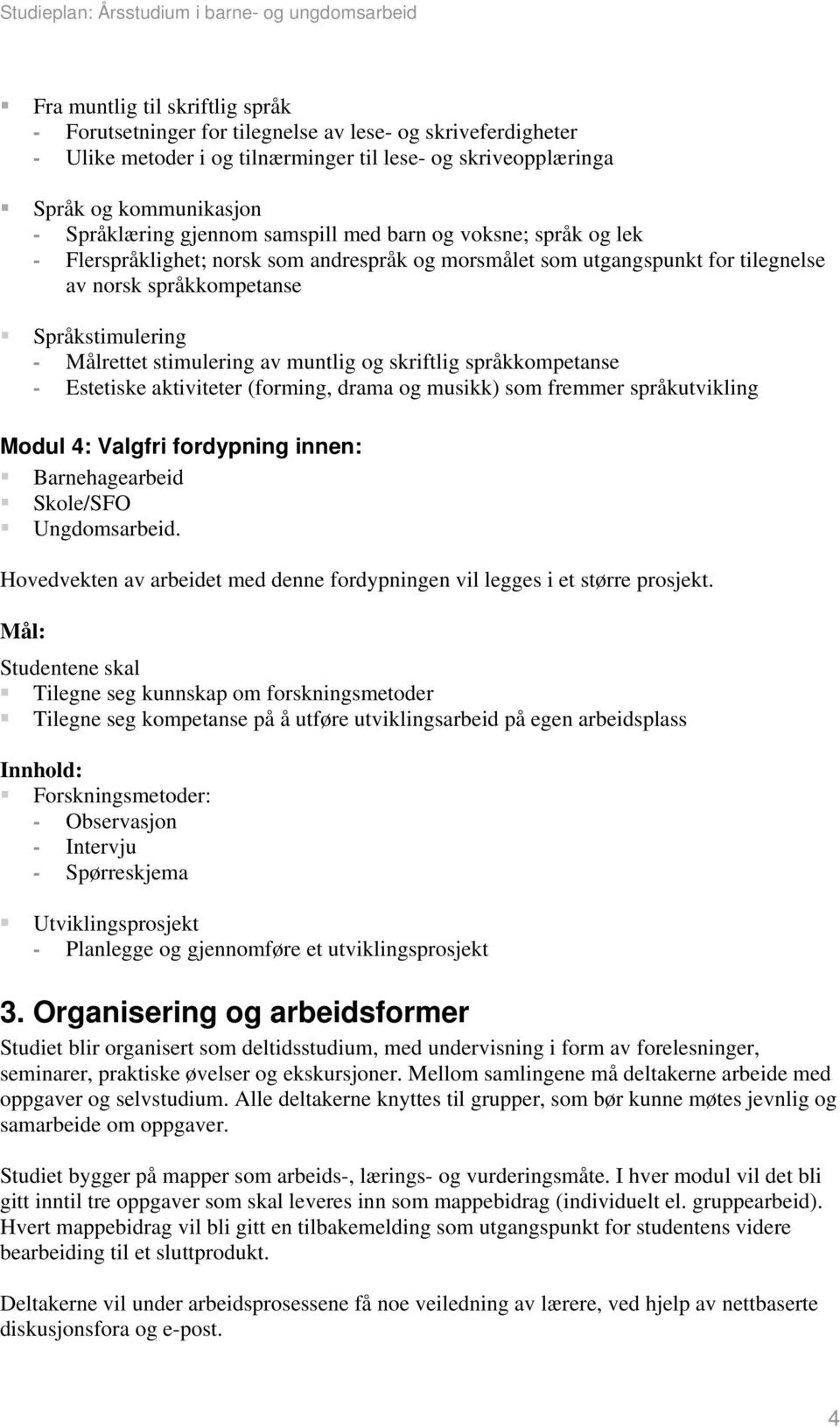 stimulering av muntlig og skriftlig språkkompetanse - Estetiske aktiviteter (forming, drama og musikk) som fremmer språkutvikling Modul 4: Valgfri fordypning innen: Barnehagearbeid Skole/SFO