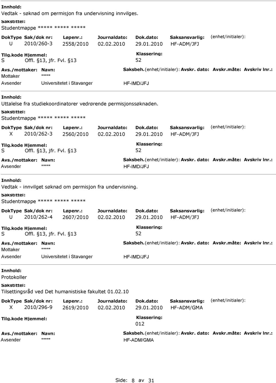tudentmappe ***** ***** ***** X 2010/262-3 2560/2010 29.01.2010 HF-ADM/JFJ HF-MD/JFJ Vedtak - innvilget søknad om permisjon fra undervisning.