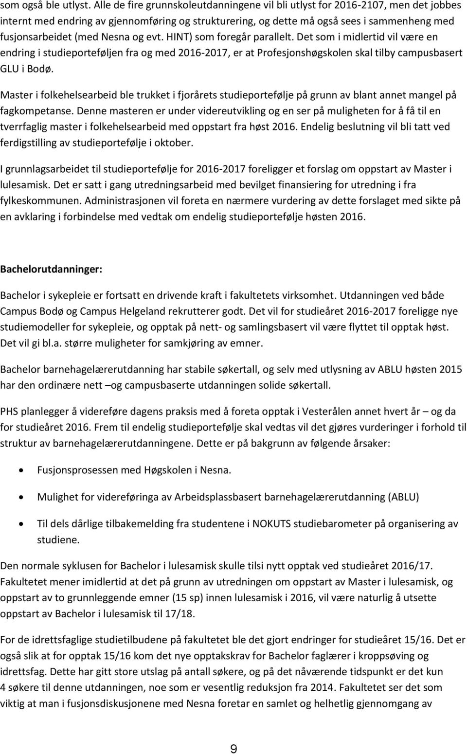 Nesna og evt. HINT) som foregår parallelt. Det som i midlertid vil være en endring i studieporteføljen fra og med 2016-2017, er at Profesjonshøgskolen skal tilby campusbasert GLU i Bodø.
