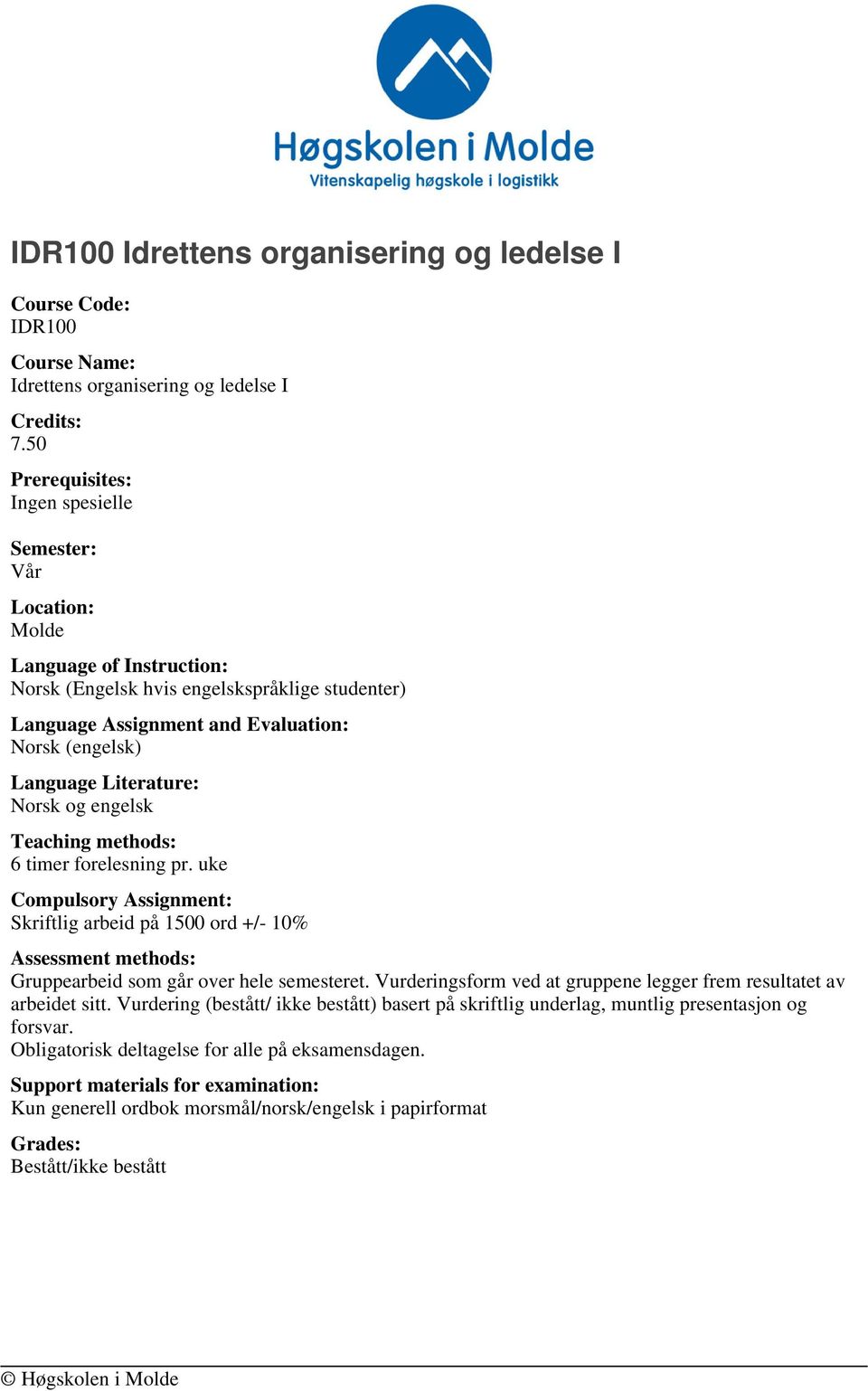 engelsk Teaching methods: 6 timer forelesning pr. uke Compulsory Assignment: Skriftlig arbeid på 1500 ord +/- 10% Assessment methods: Gruppearbeid som går over hele semesteret.