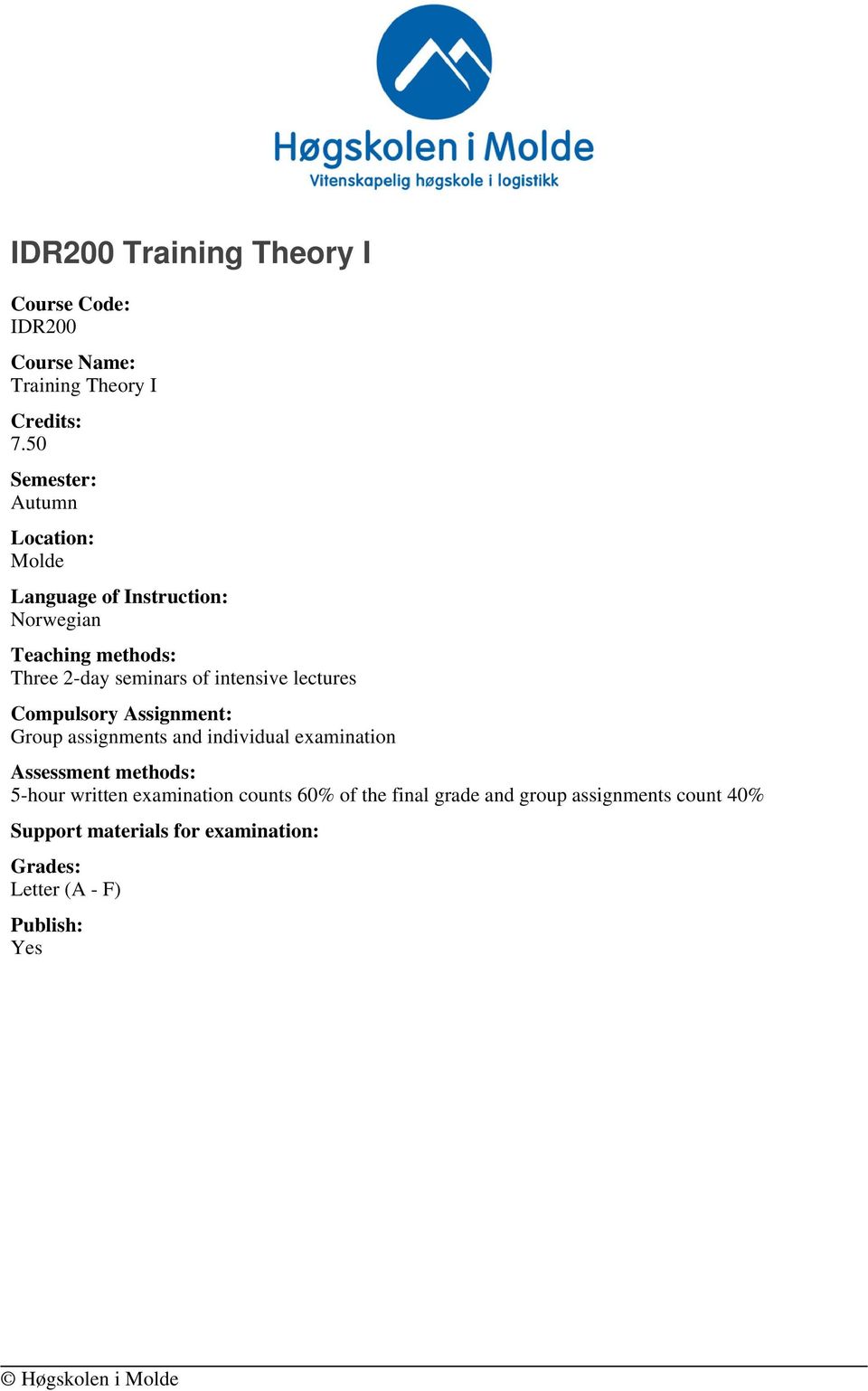 intensive lectures Compulsory Assignment: Group assignments and individual examination Assessment methods: 5-hour