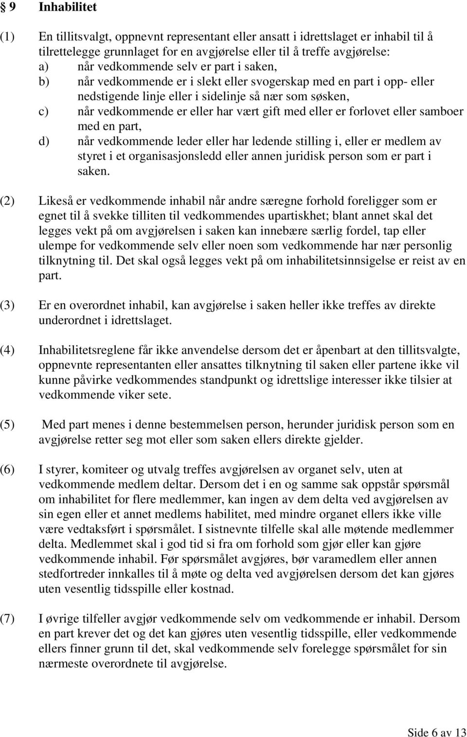 forlovet eller samboer med en part, d) når vedkommende leder eller har ledende stilling i, eller er medlem av styret i et organisasjonsledd eller annen juridisk person som er part i saken.