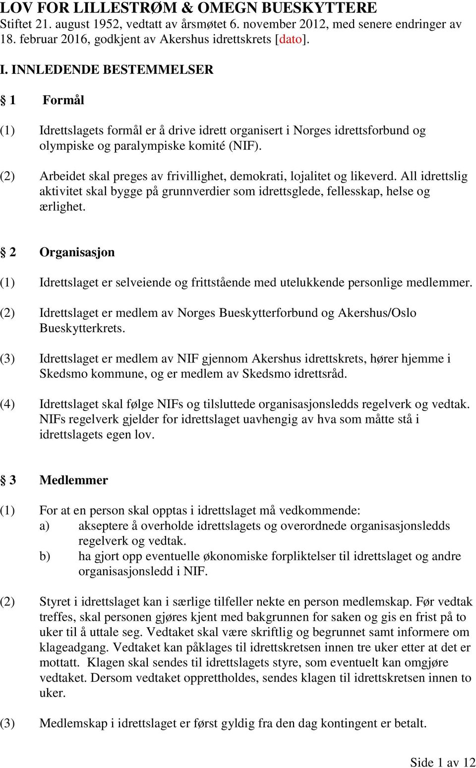 (2) Arbeidet skal preges av frivillighet, demokrati, lojalitet og likeverd. All idrettslig aktivitet skal bygge på grunnverdier som idrettsglede, fellesskap, helse og ærlighet.