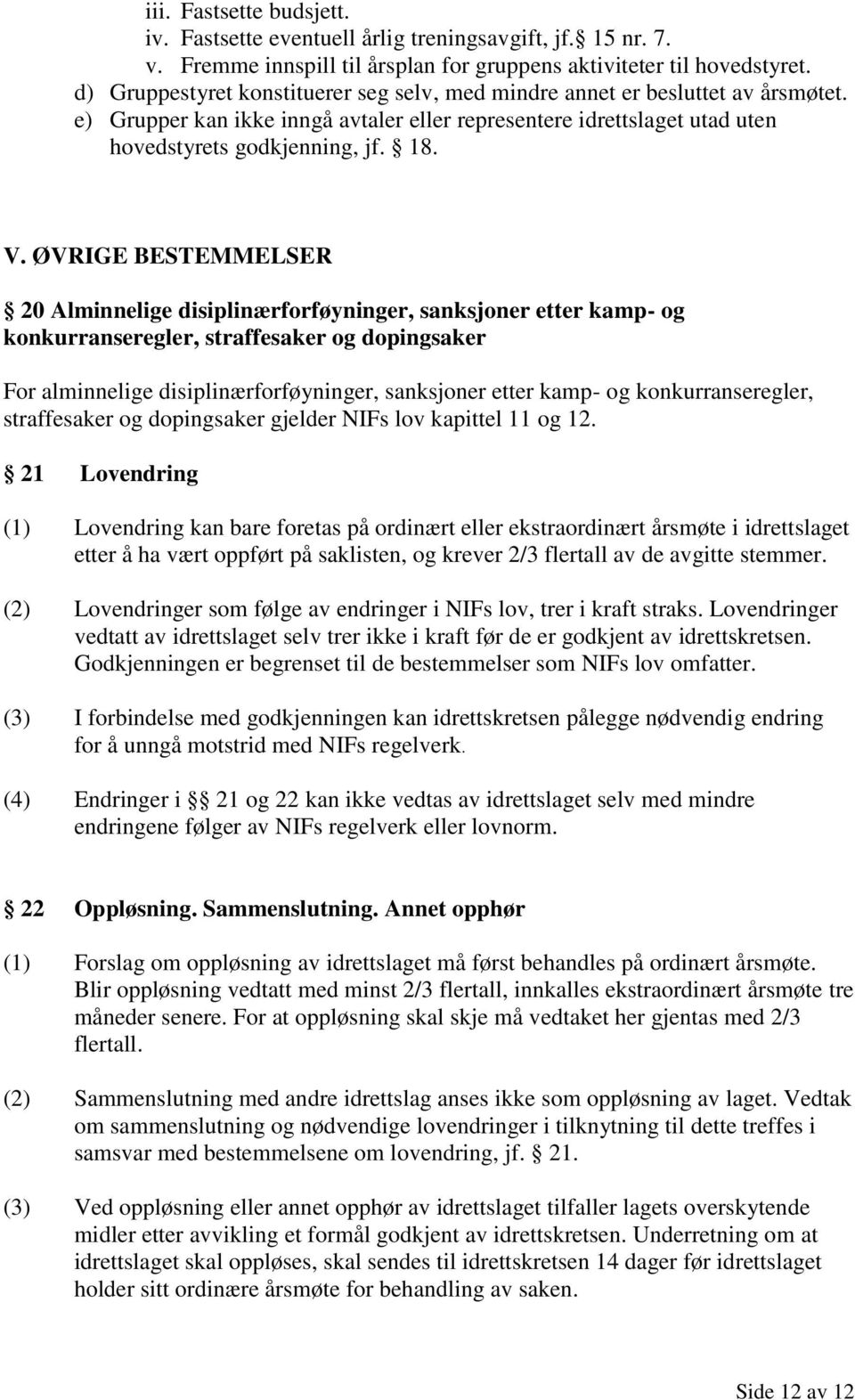 ØVRIGE BESTEMMELSER 20 Alminnelige disiplinærforføyninger, sanksjoner etter kamp- og konkurranseregler, straffesaker og dopingsaker For alminnelige disiplinærforføyninger, sanksjoner etter kamp- og