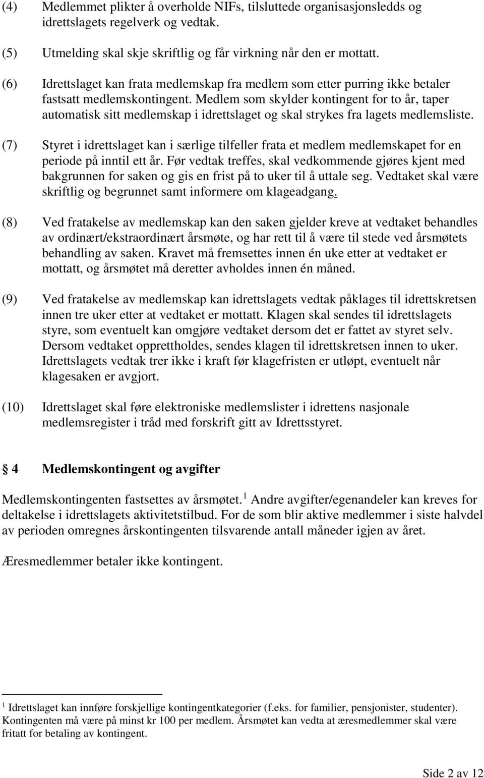 Medlem som skylder kontingent for to år, taper automatisk sitt medlemskap i idrettslaget og skal strykes fra lagets medlemsliste.