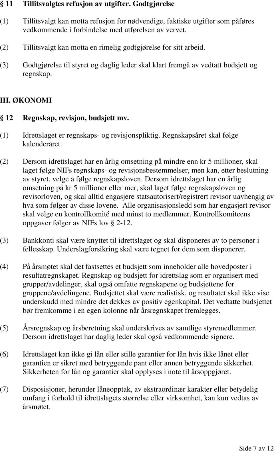 ØKONOMI 12 Regnskap, revisjon, budsjett mv. (1) Idrettslaget er regnskaps- og revisjonspliktig. Regnskapsåret skal følge kalenderåret.