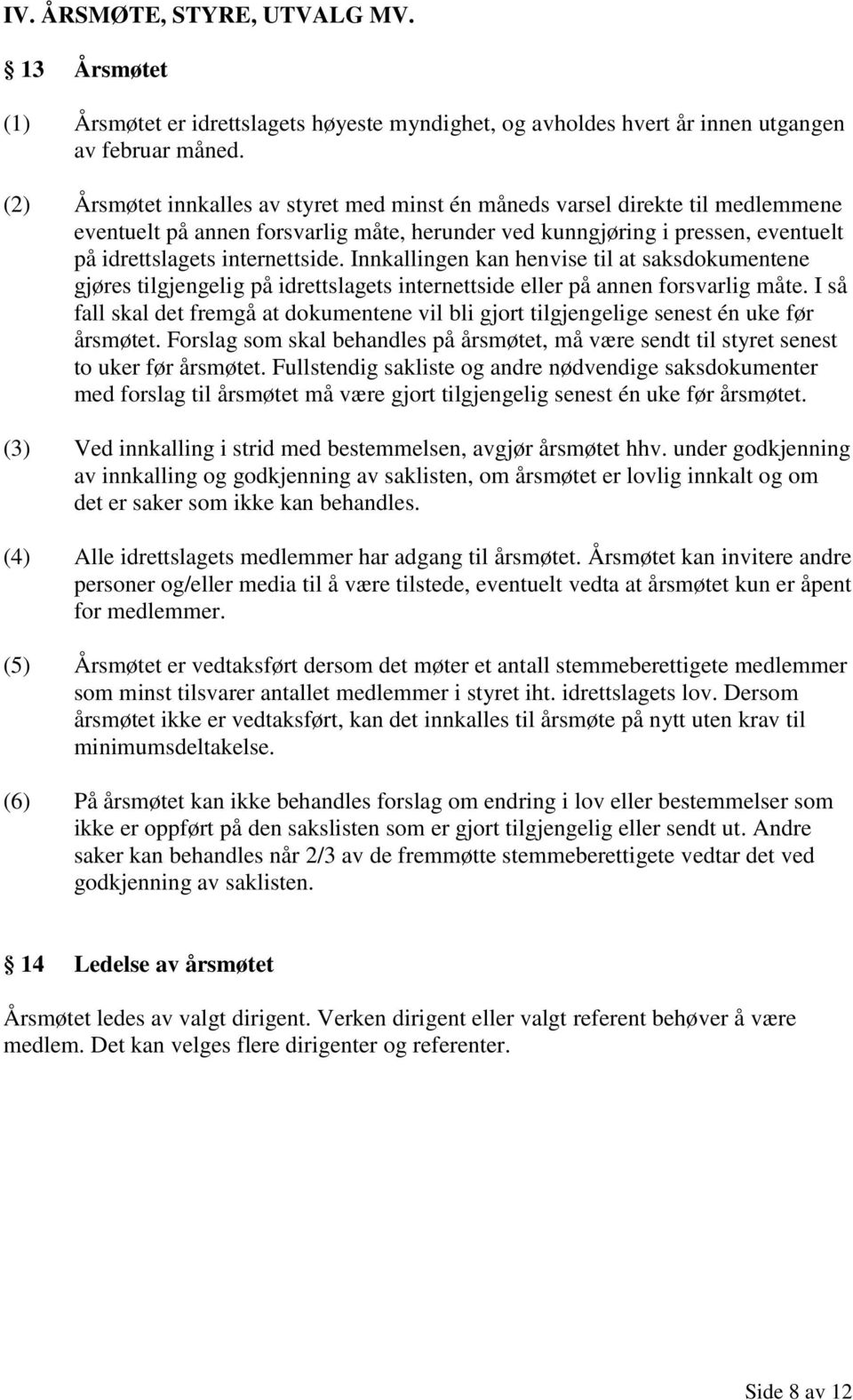 Innkallingen kan henvise til at saksdokumentene gjøres tilgjengelig på idrettslagets internettside eller på annen forsvarlig måte.